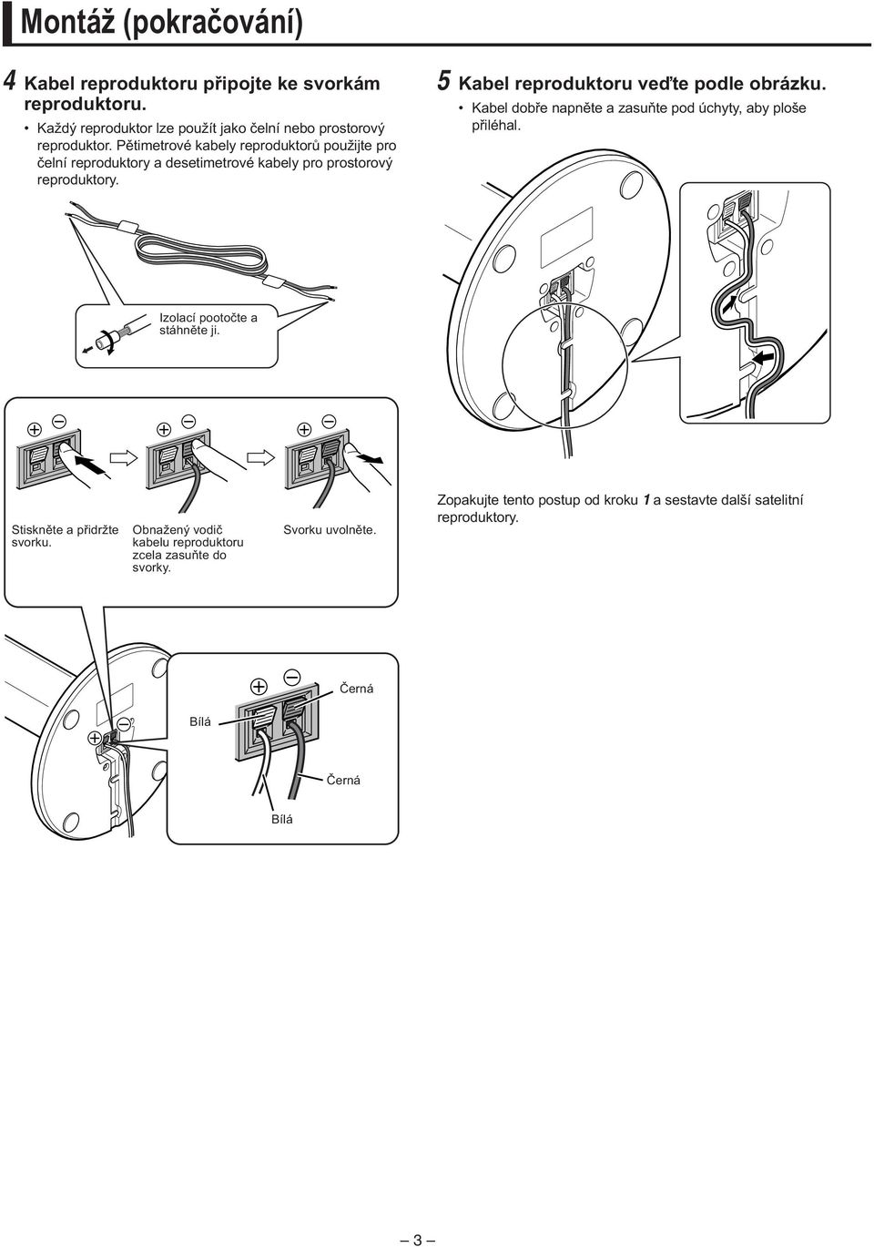 5 Kabel reproduktoru veďte podle obrázku. Kabel dobře napněte a zasuňte pod úchyty, aby ploše přiléhal. Izolací pootočte a stáhněte ji.