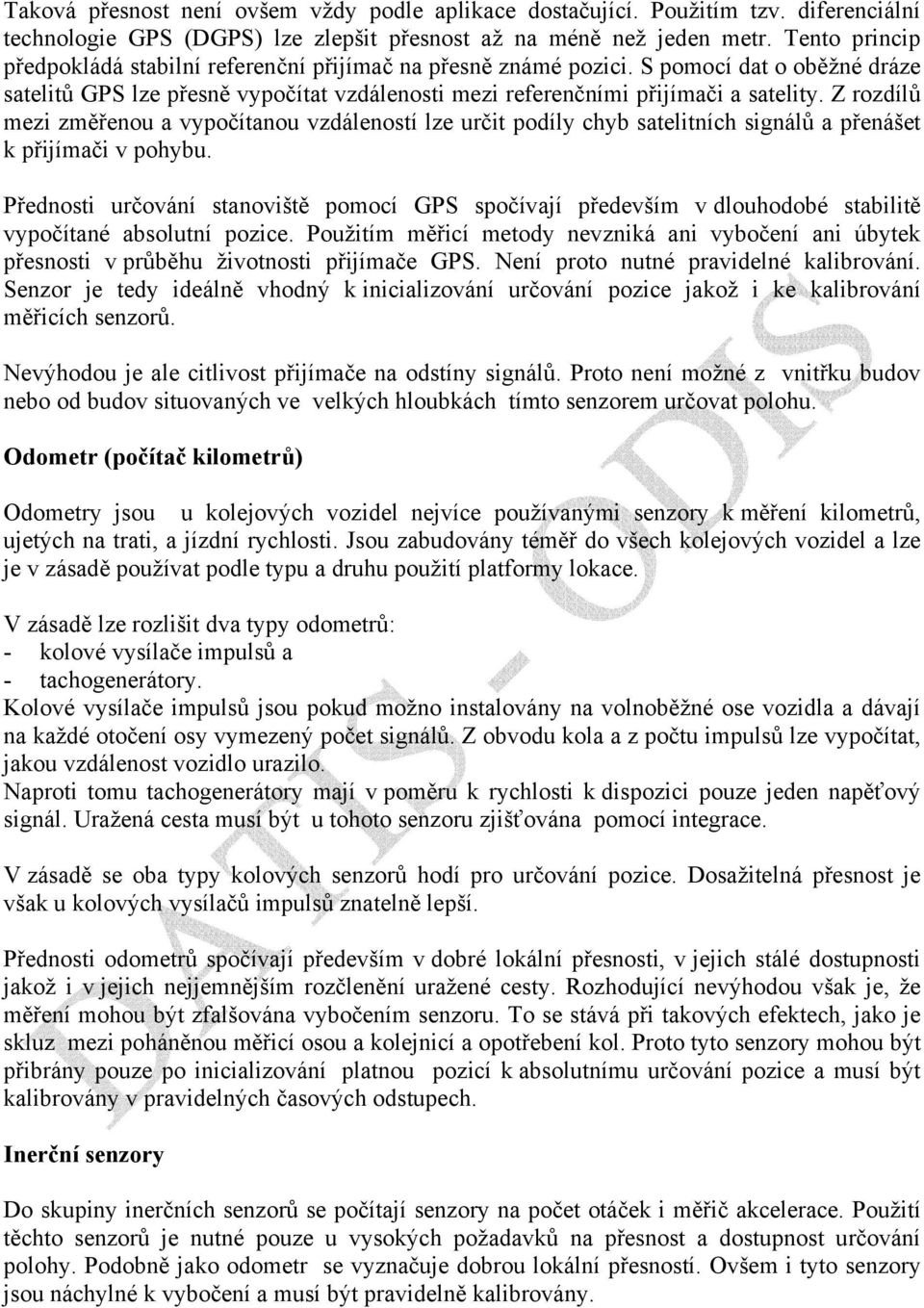 Z rozdílů mezi změřenou a vypočítanou vzdáleností lze určit podíly chyb satelitních signálů a přenášet k přijímači v pohybu.