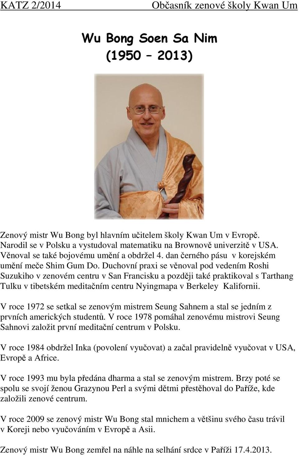 Duchovní praxi se věnoval pod vedením Roshi Suzukiho v zenovém centru v San Francisku a později také praktikoval s Tarthang Tulku v tibetském meditačním centru Nyingmapa v Berkeley Kalifornii.