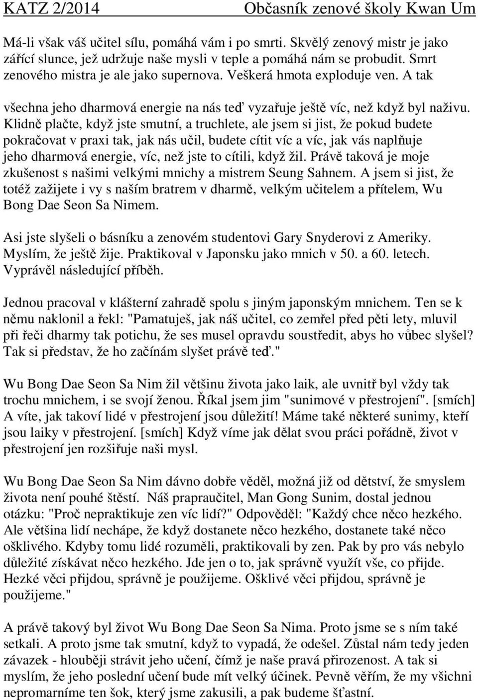 Klidně plačte, když jste smutní, a truchlete, ale jsem si jist, že pokud budete pokračovat v praxi tak, jak nás učil, budete cítit víc a víc, jak vás naplňuje jeho dharmová energie, víc, než jste to