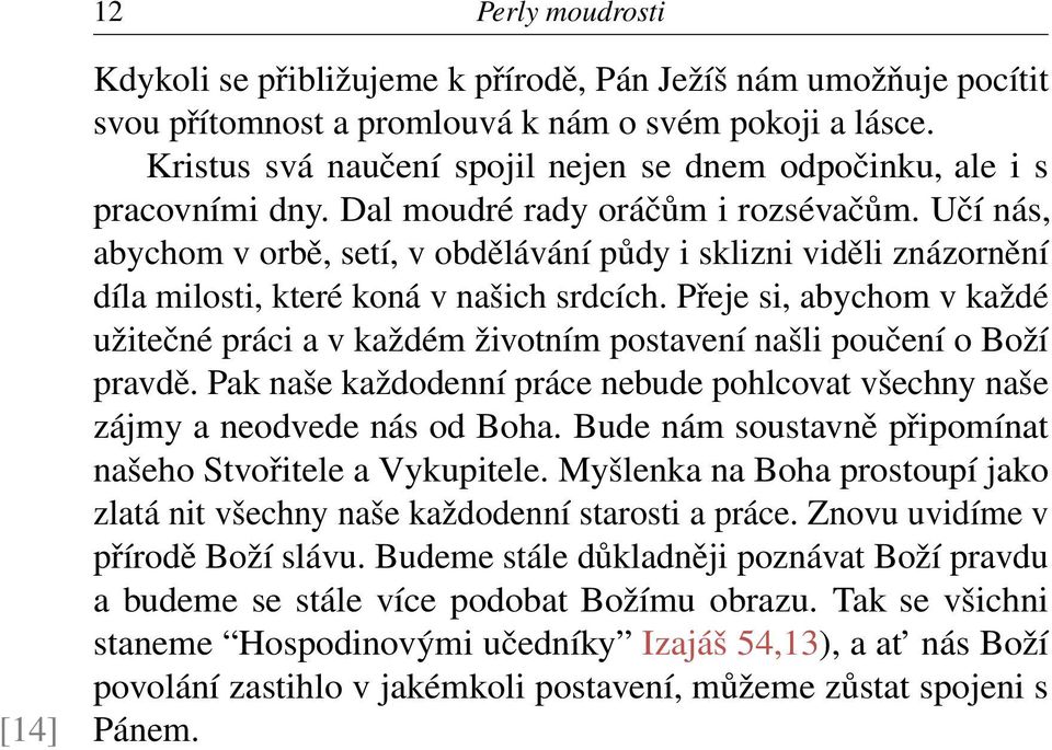 Učí nás, abychom v orbě, setí, v obdělávání půdy i sklizni viděli znázornění díla milosti, které koná v našich srdcích.