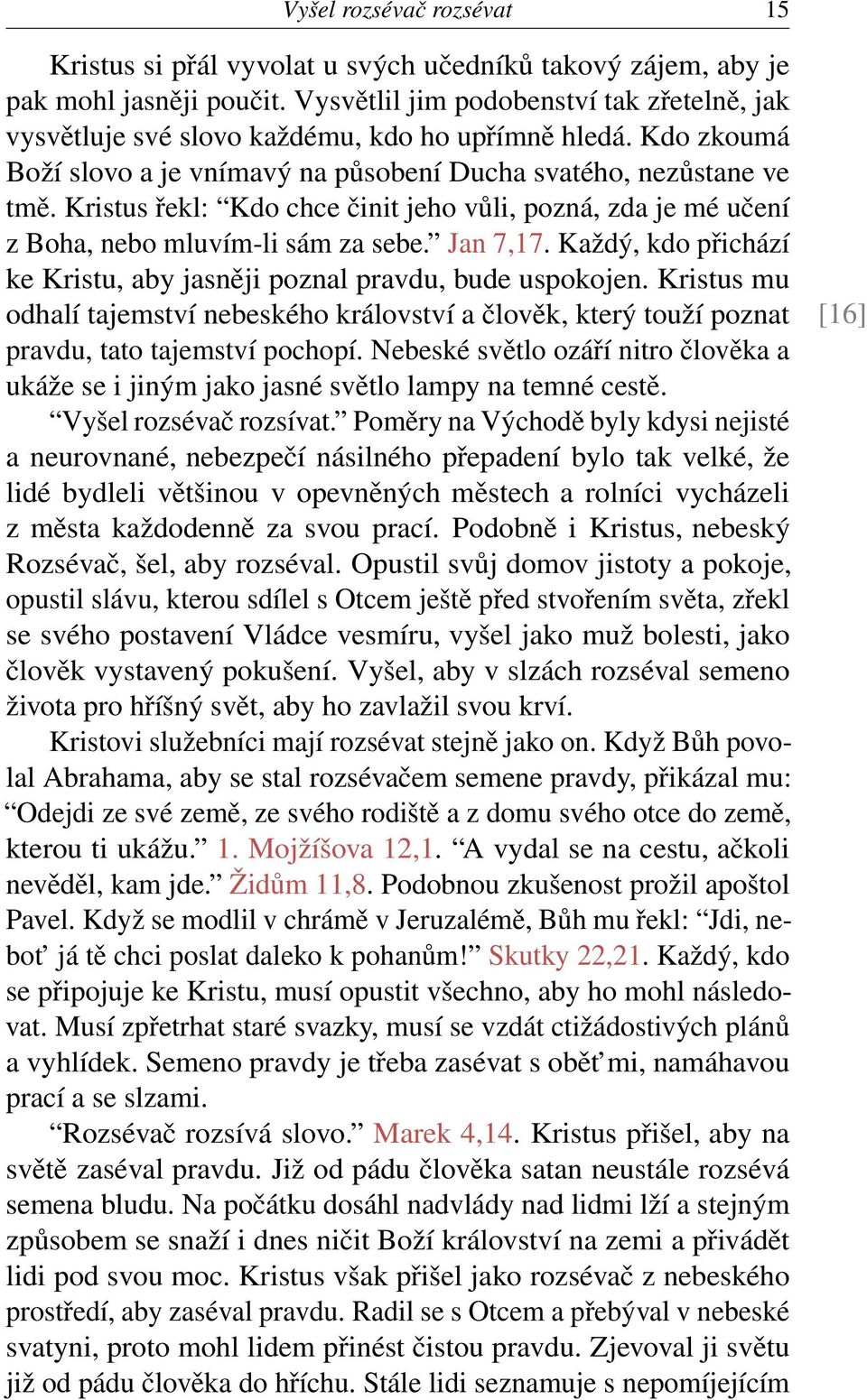 Kristus řekl: Kdo chce činit jeho vůli, pozná, zda je mé učení z Boha, nebo mluvím-li sám za sebe. Jan 7,17. Každý, kdo přichází ke Kristu, aby jasněji poznal pravdu, bude uspokojen.