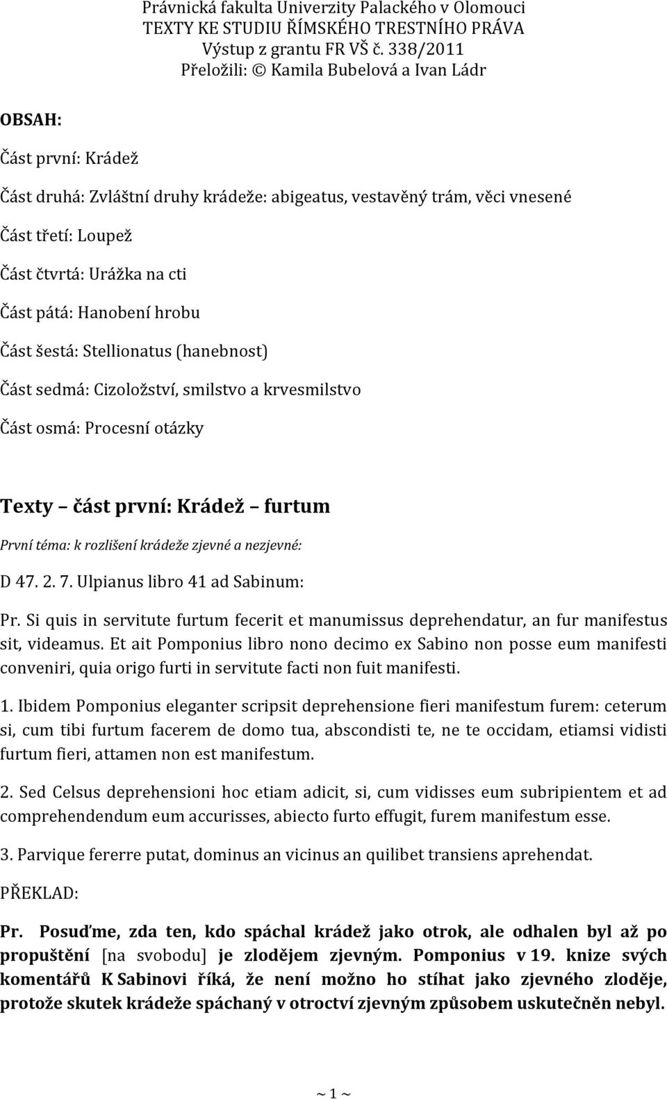 Ulpianus libro 41 ad Sabinum: Pr. Si quis in servitute furtum fecerit et manumissus deprehendatur, an fur manifestus sit, videamus.