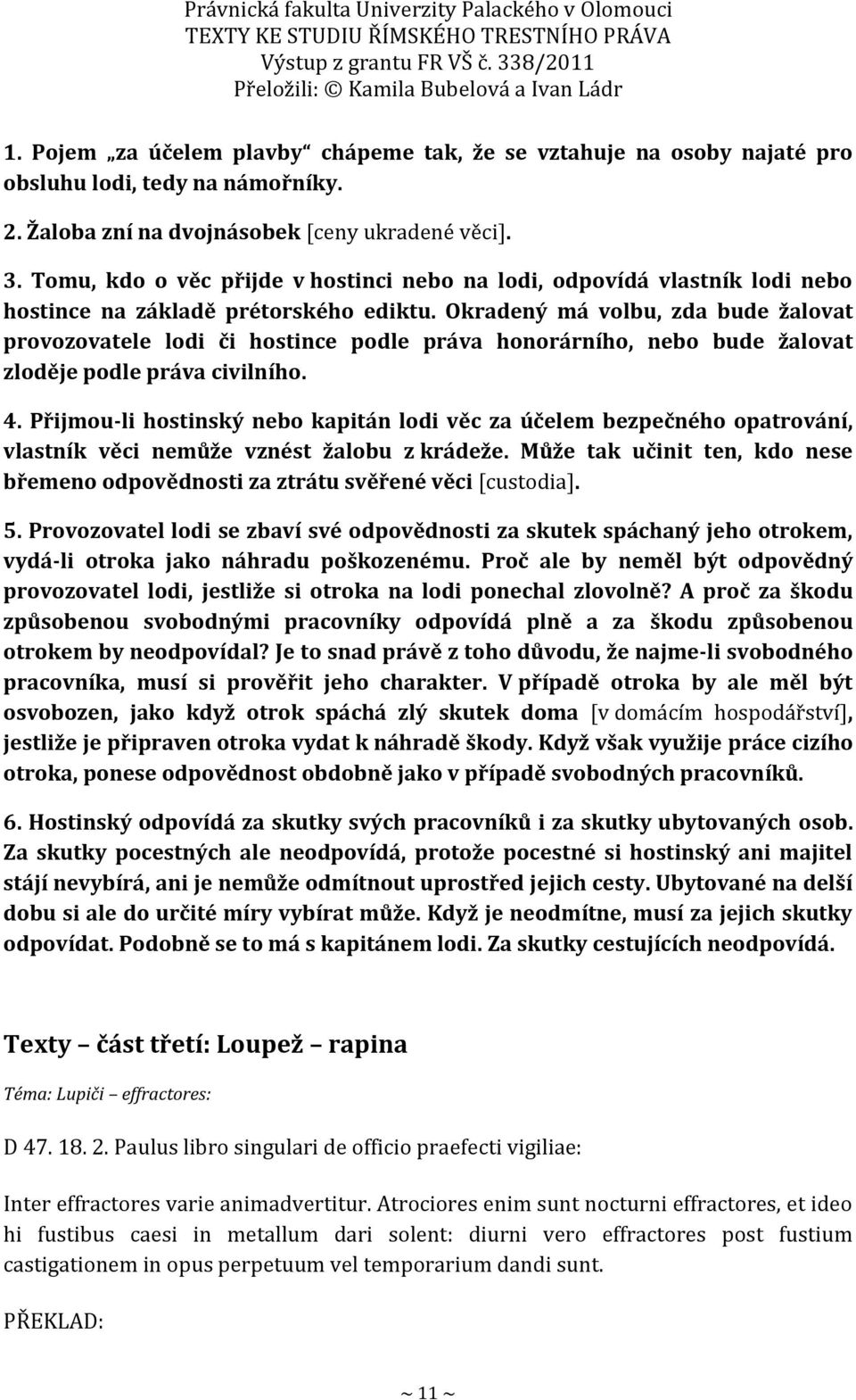 Okradený má volbu, zda bude žalovat provozovatele lodi či hostince podle práva honorárního, nebo bude žalovat zloděje podle práva civilního. 4.