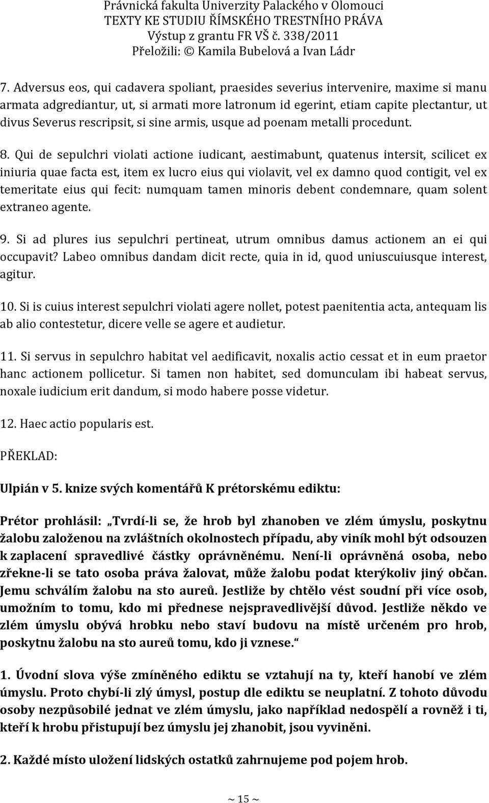 Qui de sepulchri violati actione iudicant, aestimabunt, quatenus intersit, scilicet ex iniuria quae facta est, item ex lucro eius qui violavit, vel ex damno quod contigit, vel ex temeritate eius qui