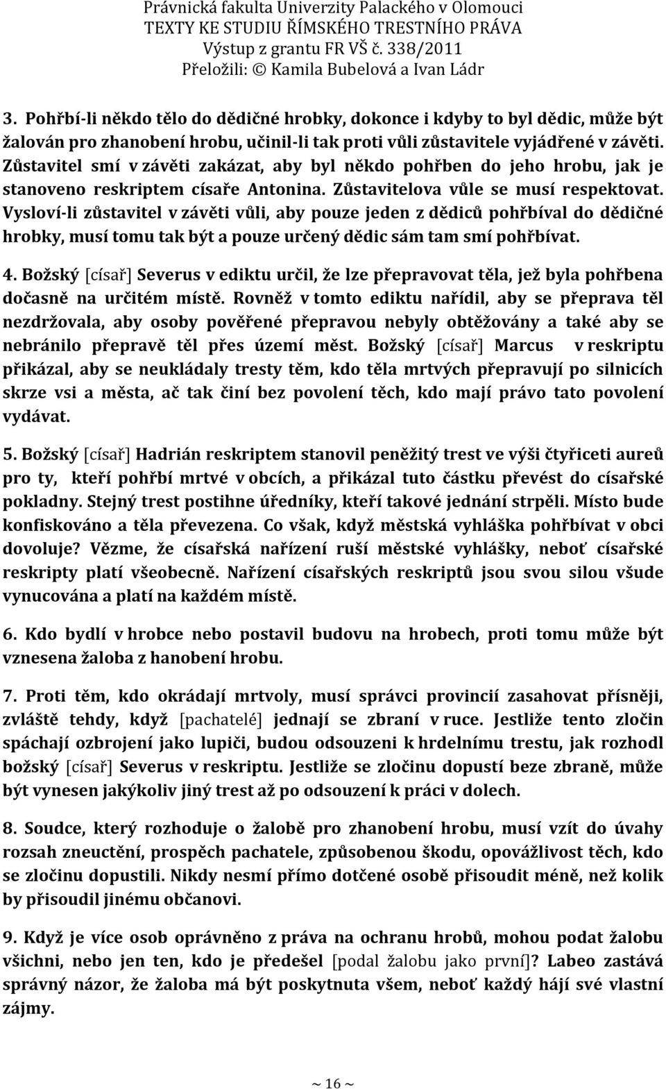 Vysloví-li zůstavitel v závěti vůli, aby pouze jeden z dědiců pohřbíval do dědičné hrobky, musí tomu tak být a pouze určený dědic sám tam smí pohřbívat. 4.