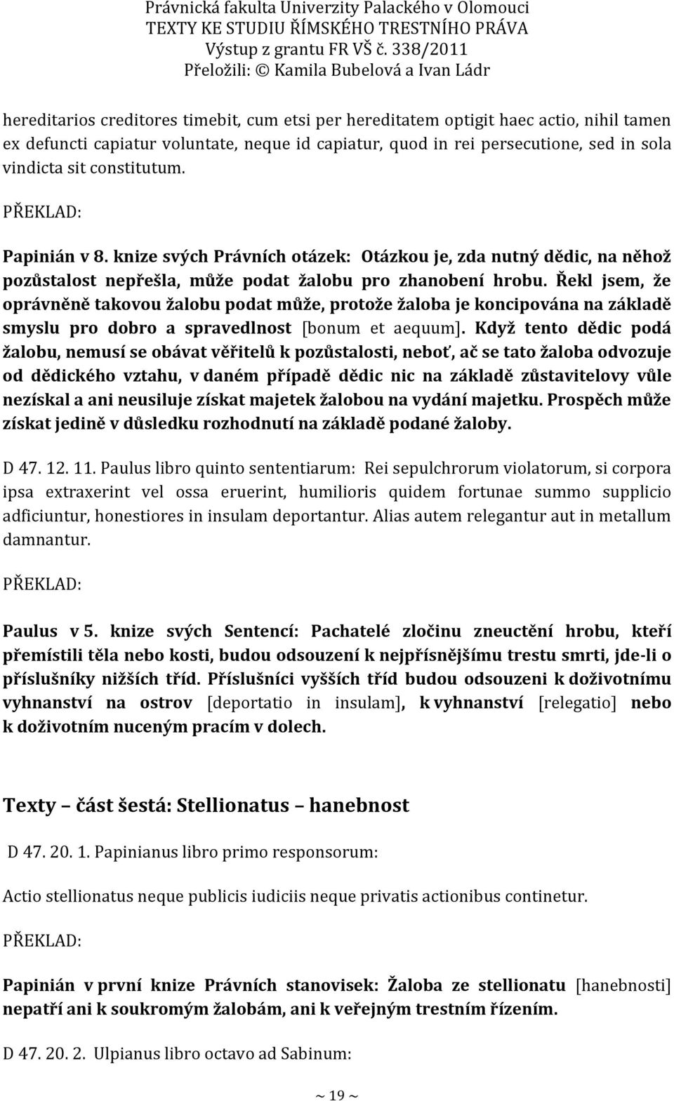 Řekl jsem, že oprávněně takovou žalobu podat může, protože žaloba je koncipována na základě smyslu pro dobro a spravedlnost [bonum et aequum].