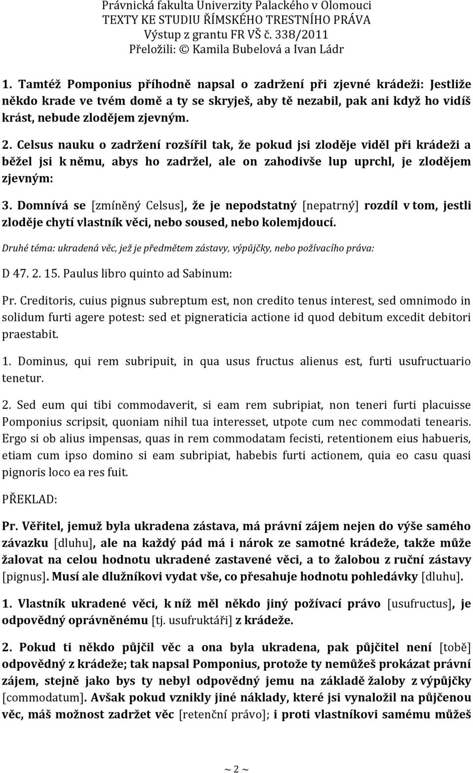 Domnívá se [zmíněný Celsus], že je nepodstatný [nepatrný] rozdíl v tom, jestli zloděje chytí vlastník věci, nebo soused, nebo kolemjdoucí.