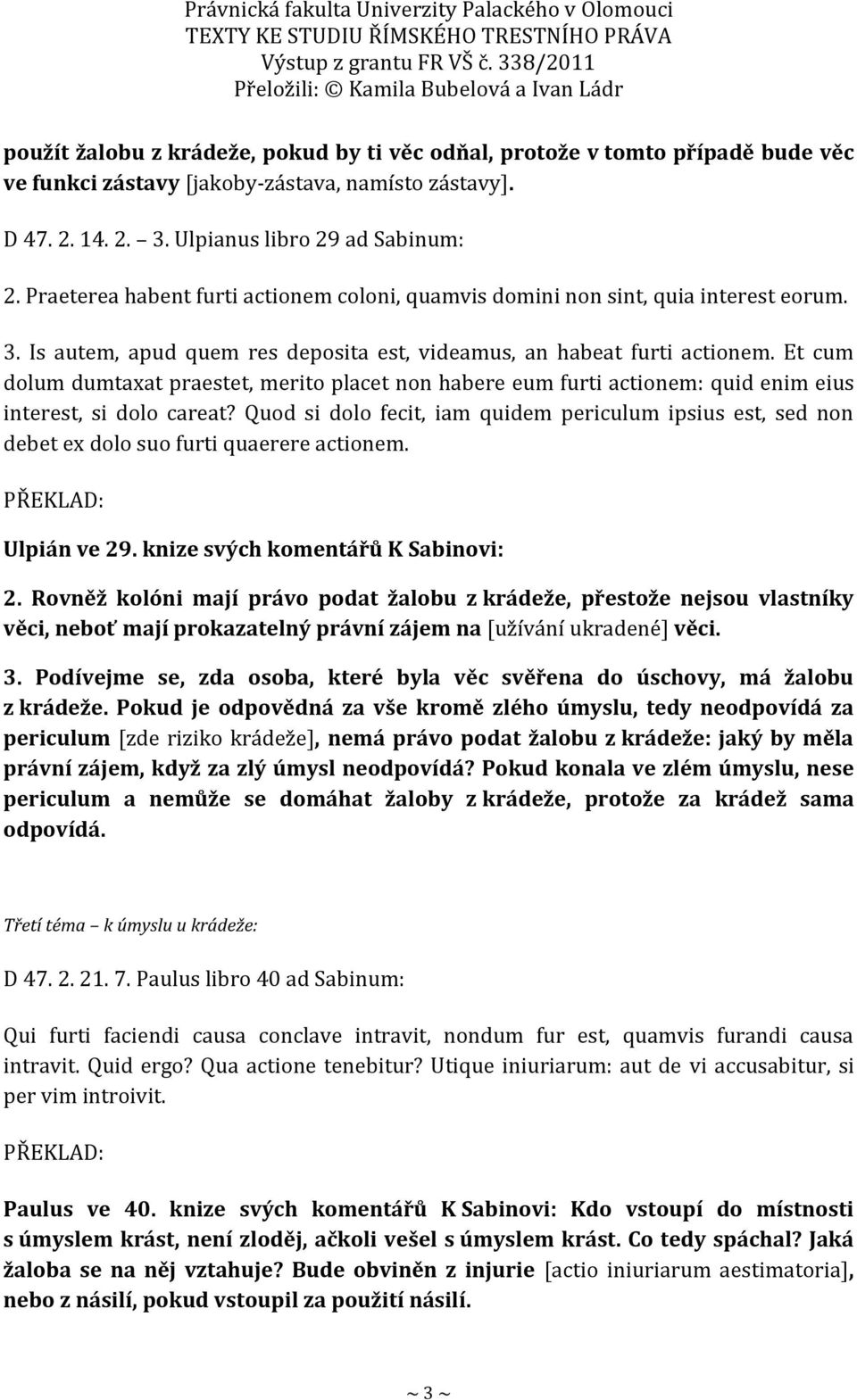 Et cum dolum dumtaxat praestet, merito placet non habere eum furti actionem: quid enim eius interest, si dolo careat?