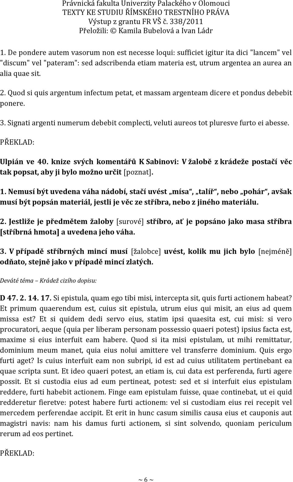 knize svých komentářů K Sabinovi: V žalobě z krádeže postačí věc tak popsat, aby ji bylo možno určit [poznat]. 1.