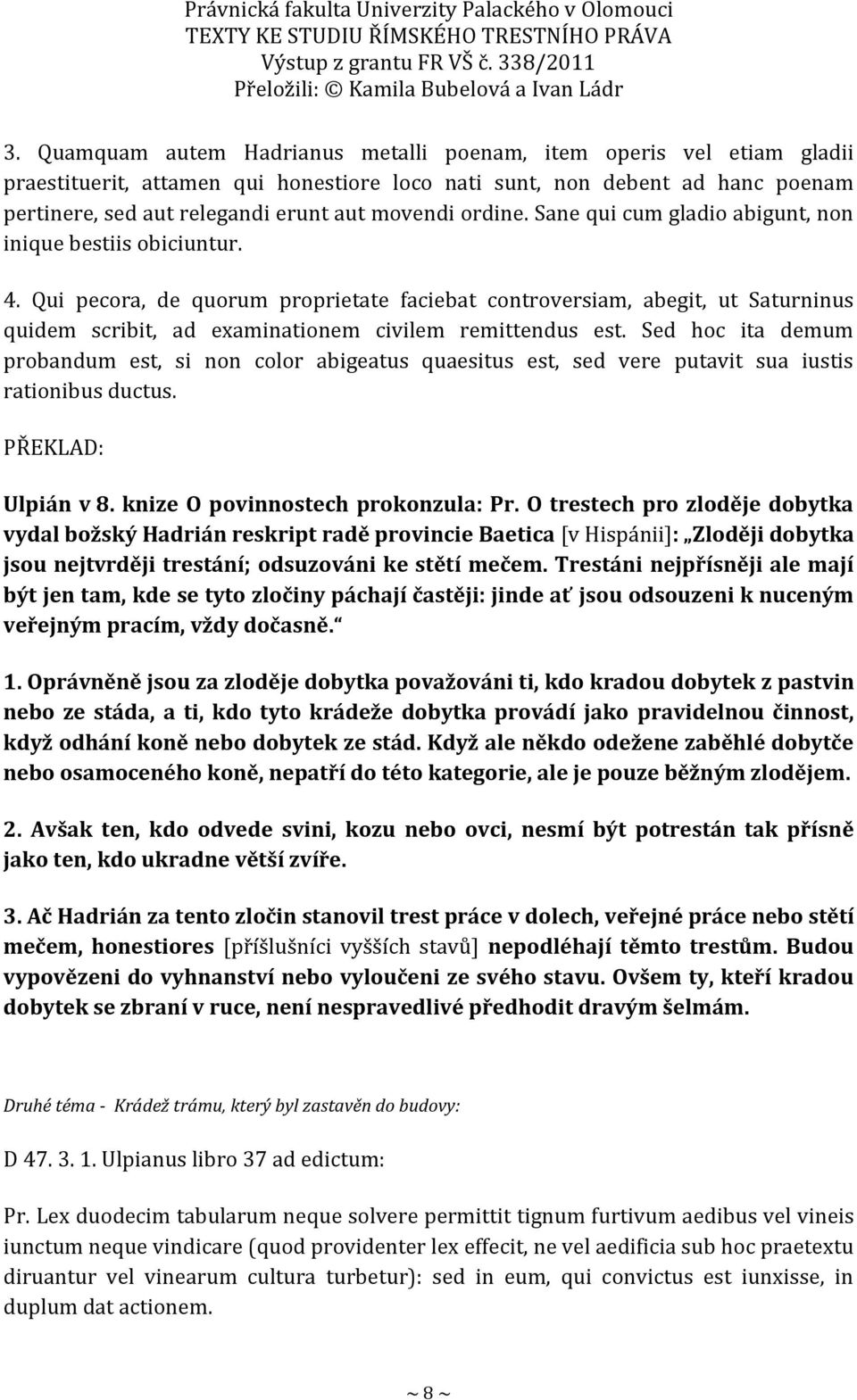 Qui pecora, de quorum proprietate faciebat controversiam, abegit, ut Saturninus quidem scribit, ad examinationem civilem remittendus est.