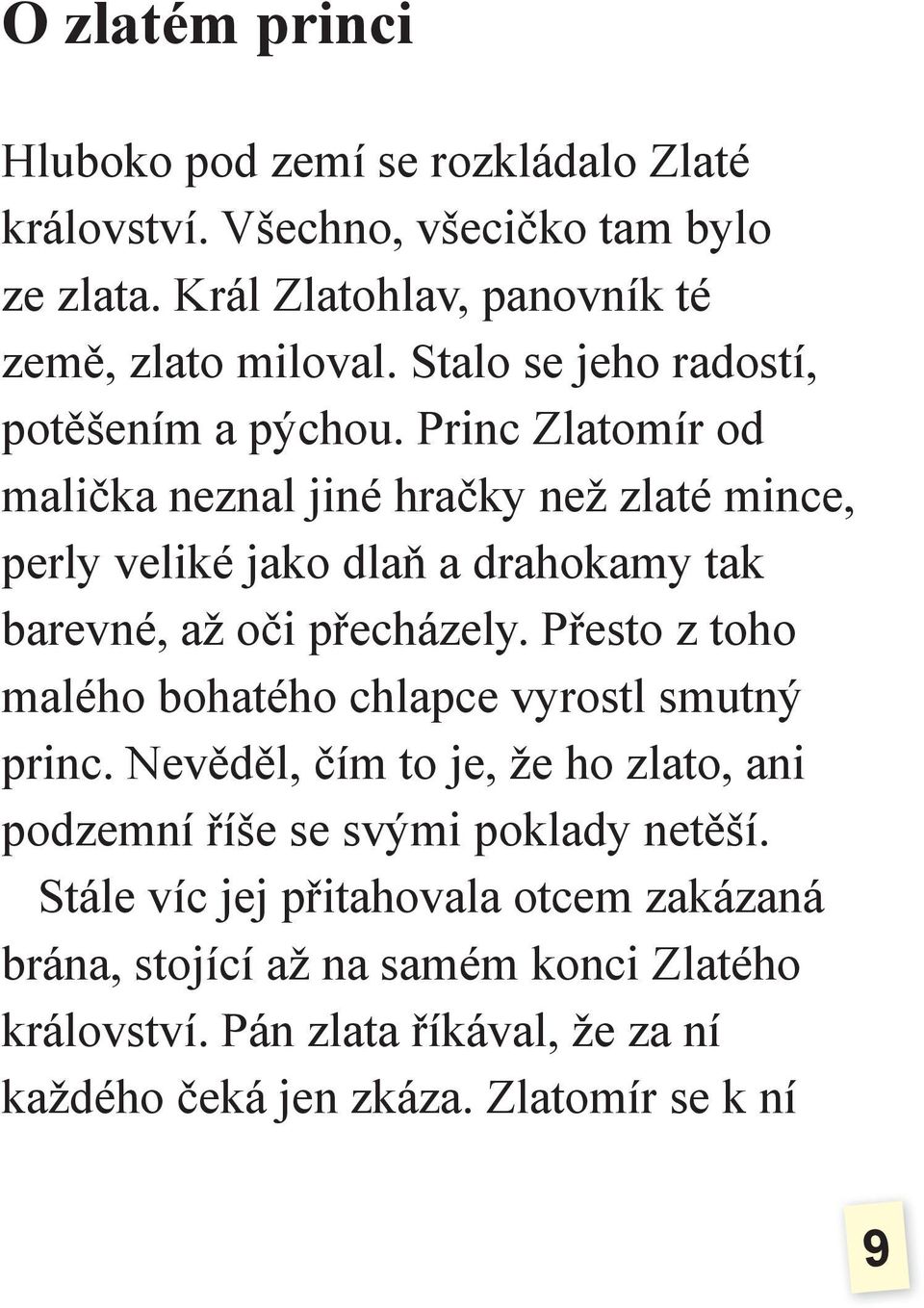 Princ Zlatomír od malička neznal jiné hračky než zlaté mince, perly veliké jako dlaň a drahokamy tak barevné, až oči přecházely.