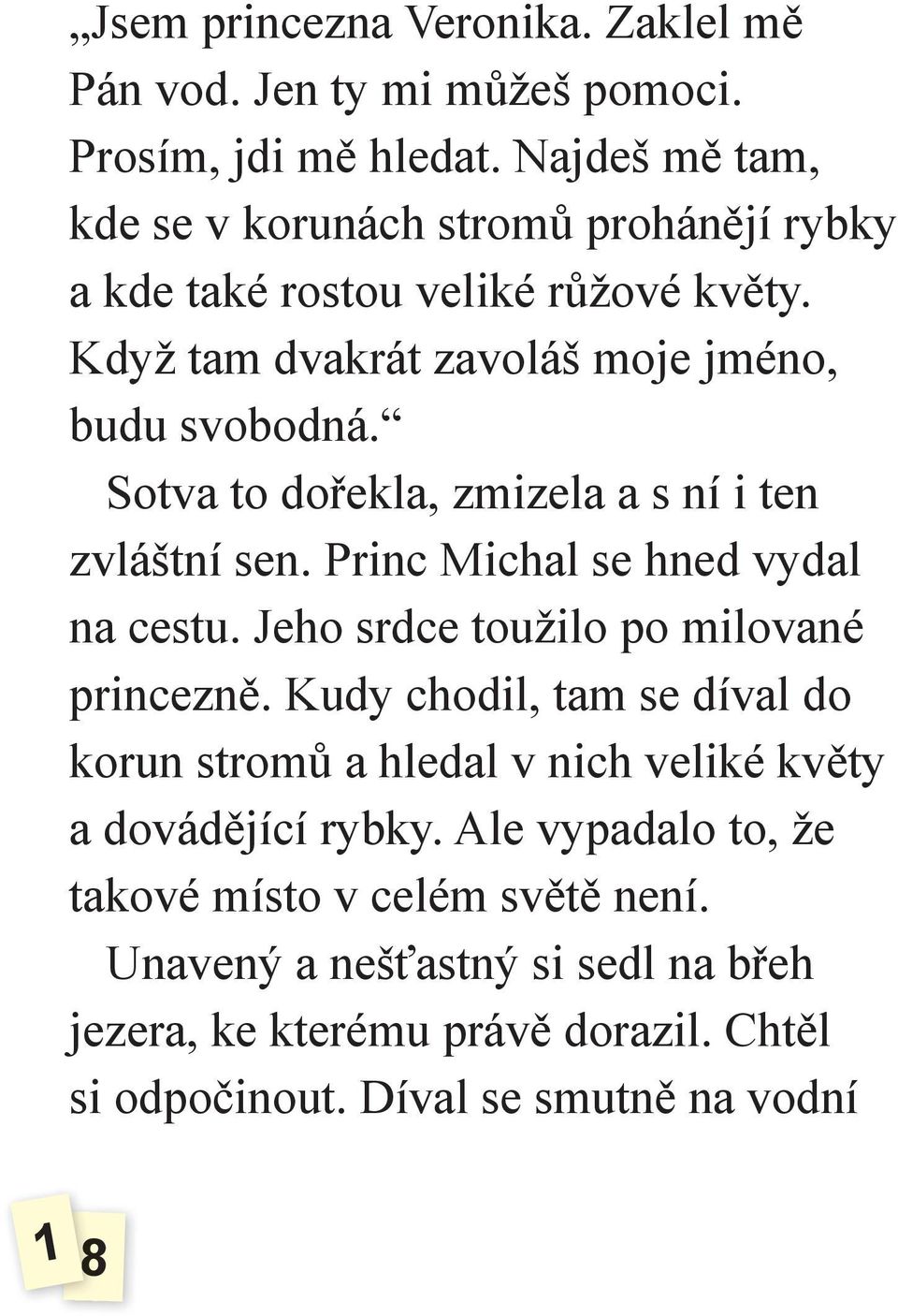 Sotva to dořekla, zmizela a s ní i ten zvláštní sen. Princ Michal se hned vydal na cestu. Jeho srdce toužilo po milované princezně.