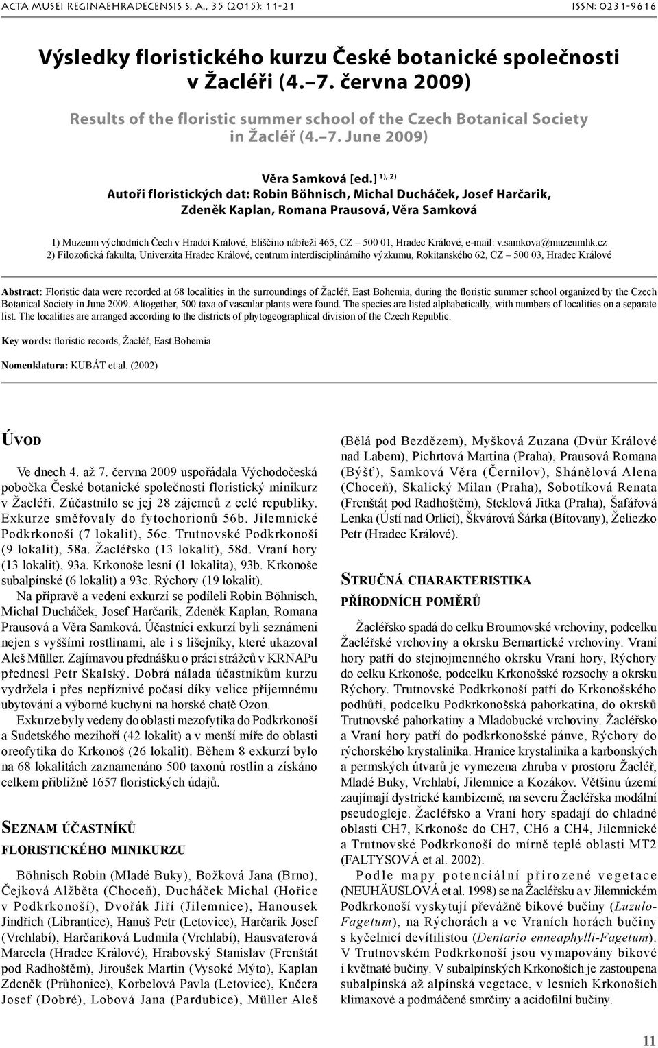 ] Autoři floristických dat: Robin Böhnisch, Michal Ducháček, Josef Harčarik, Zdeněk Kaplan, Romana Prausová, Věra Samková 1) Muzeum východních Čech v Hradci Králové, Eliščino nábřeží 465, CZ 500 01,