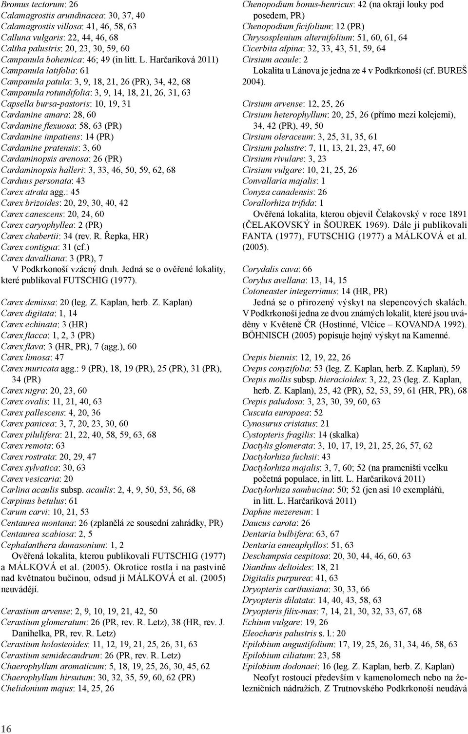 Harčariková 2011) Campanula latifolia: 61 Campanula patula: 3, 9, 18, 21, 26 (PR), 34, 42, 68 Campanula rotundifolia: 3, 9, 14, 18, 21, 26, 31, 63 Capsella bursa-pastoris: 10, 19, 31 Cardamine amara: