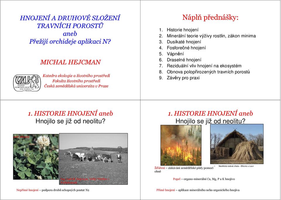 Minerální teorie výživy rostlin, zákon minima 3. Dusíkaté hnojení 4. Fosforečné hnojení 5. Vápnění 6. Draselné hnojení 7. Reziduální vliv hnojení na ekosystém 8.