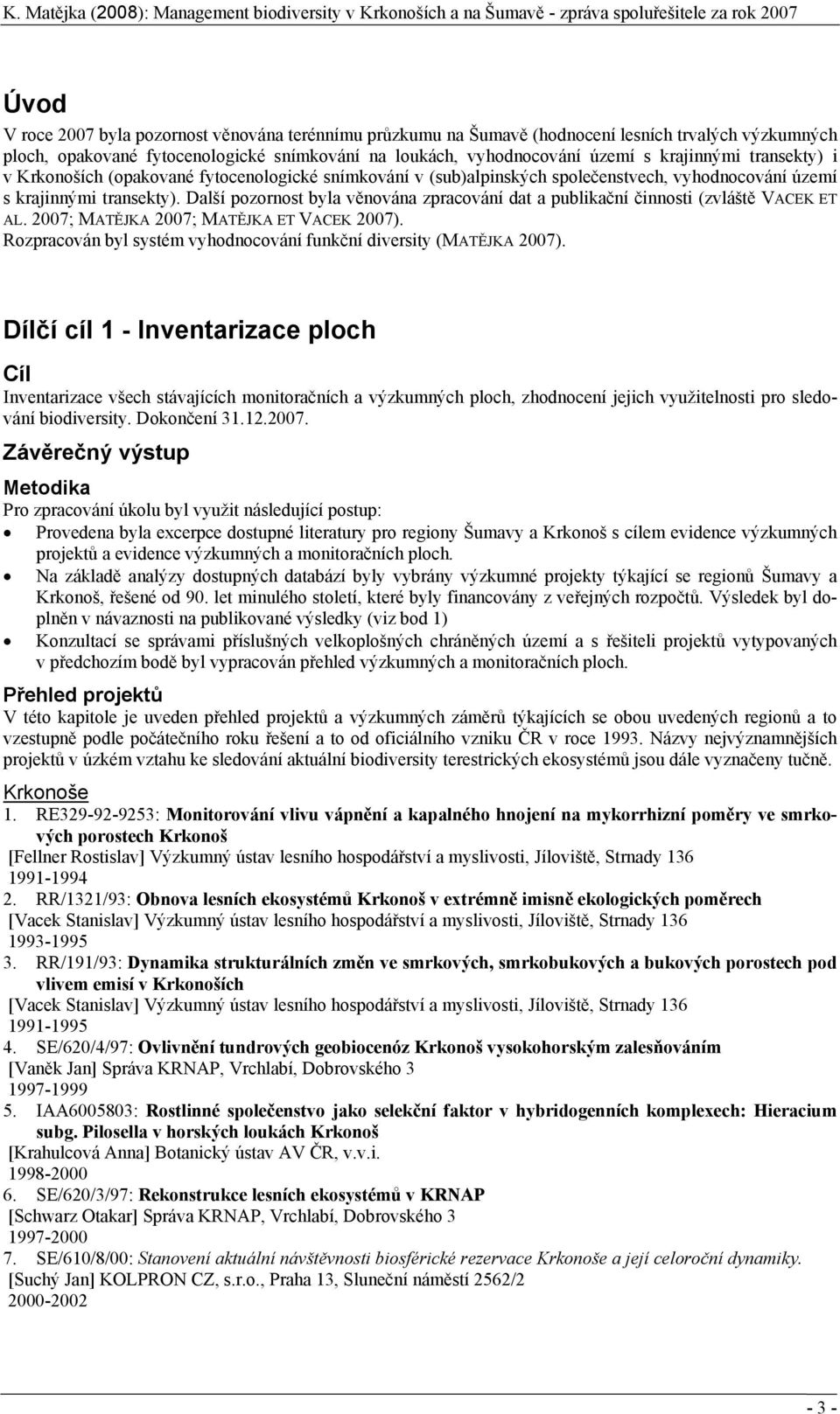 Další pozornost byla věnována zpracování dat a publikační činnosti (zvláště VACEK ET AL. 2007; MATĚJKA 2007; MATĚJKA ET VACEK 2007).