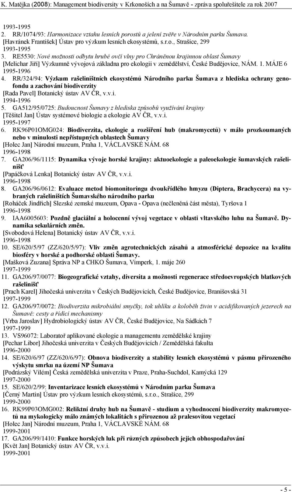 RR/324/94: Výzkum rašeliništních ekosystémů Národního parku Šumava z hlediska ochrany genofondu a zachování biodiverzity [Rada Pavel] Botanický ústav AV ČR, v.v.i. 1994-1996 5.