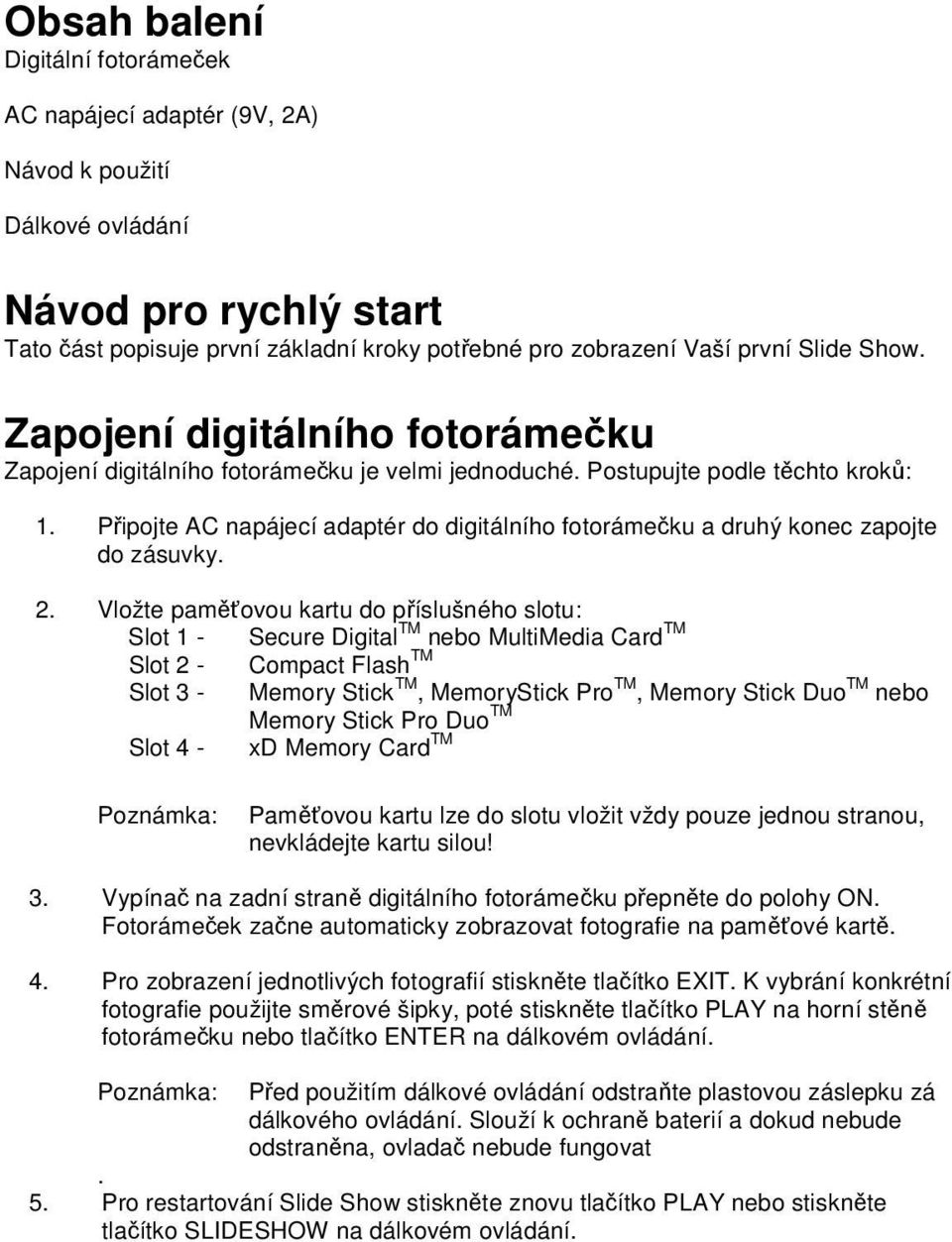 Připojte AC napájecí adaptér do digitálního fotorámečku a druhý konec zapojte do zásuvky. 2.