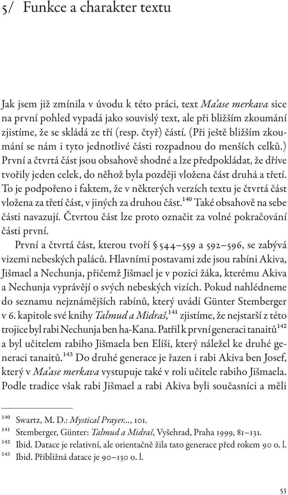 ) První a čtvrtá část jsou obsahově shodné a lze předpokládat, že dříve tvořily jeden celek, do něhož byla později vložena část druhá a třetí.