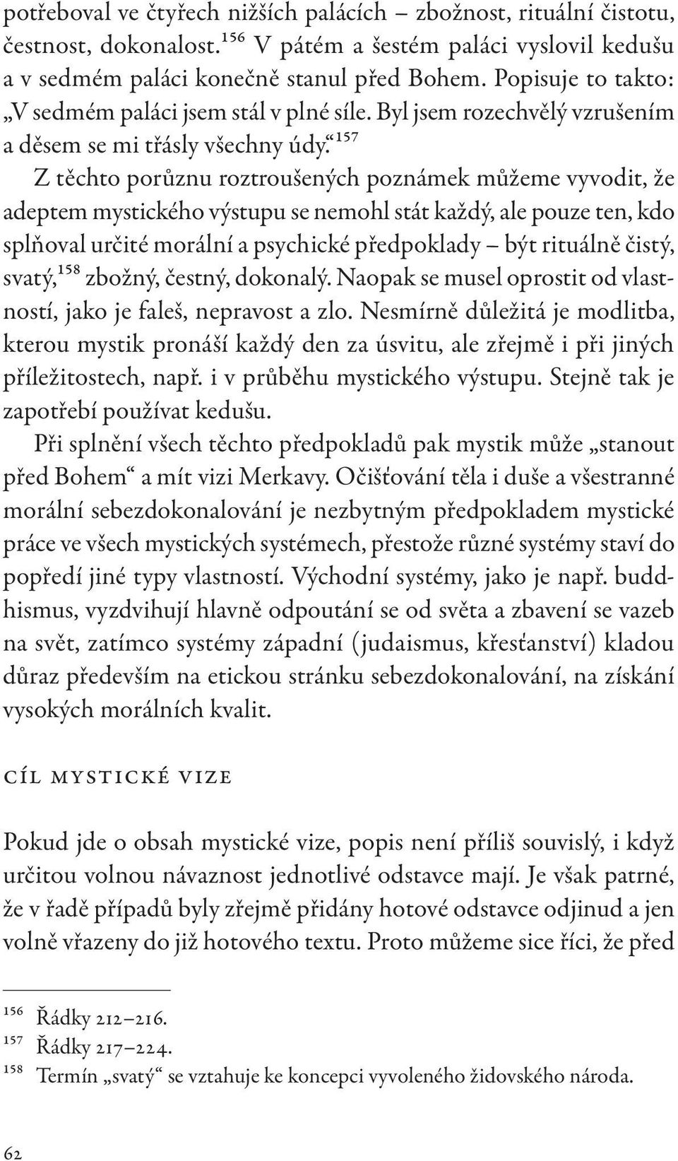 157 Z těchto porůznu roztroušených poznámek můžeme vyvodit, že adeptem mystického výstupu se nemohl stát každý, ale pouze ten, kdo splňoval určité morální a psychické předpoklady být rituálně čistý,