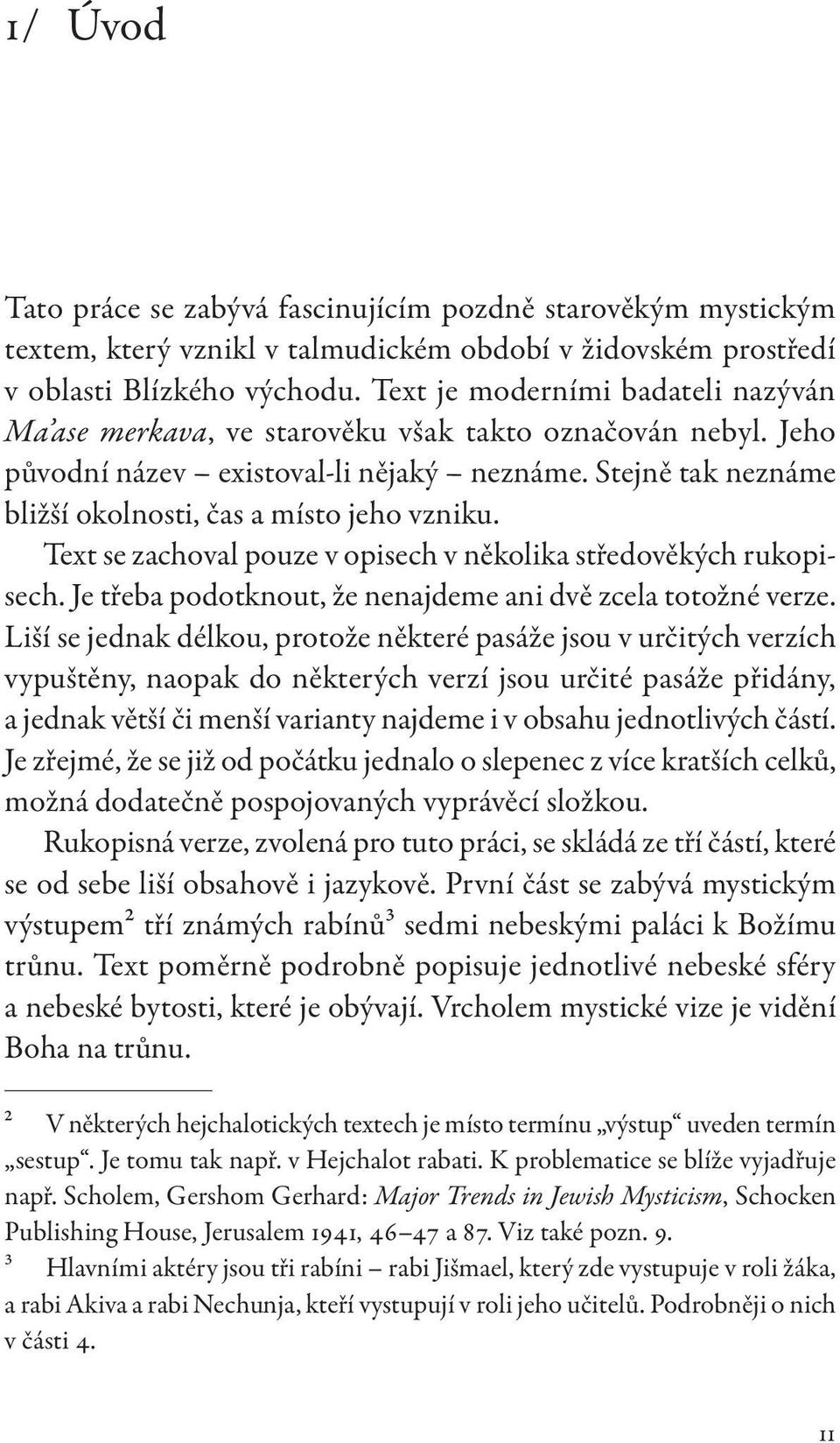 Stejně tak neznáme bližší okolnosti, čas a místo jeho vzniku. Text se zachoval pouze v opisech v několika středověkých rukopisech. Je třeba podotknout, že nenajdeme ani dvě zcela totožné verze.