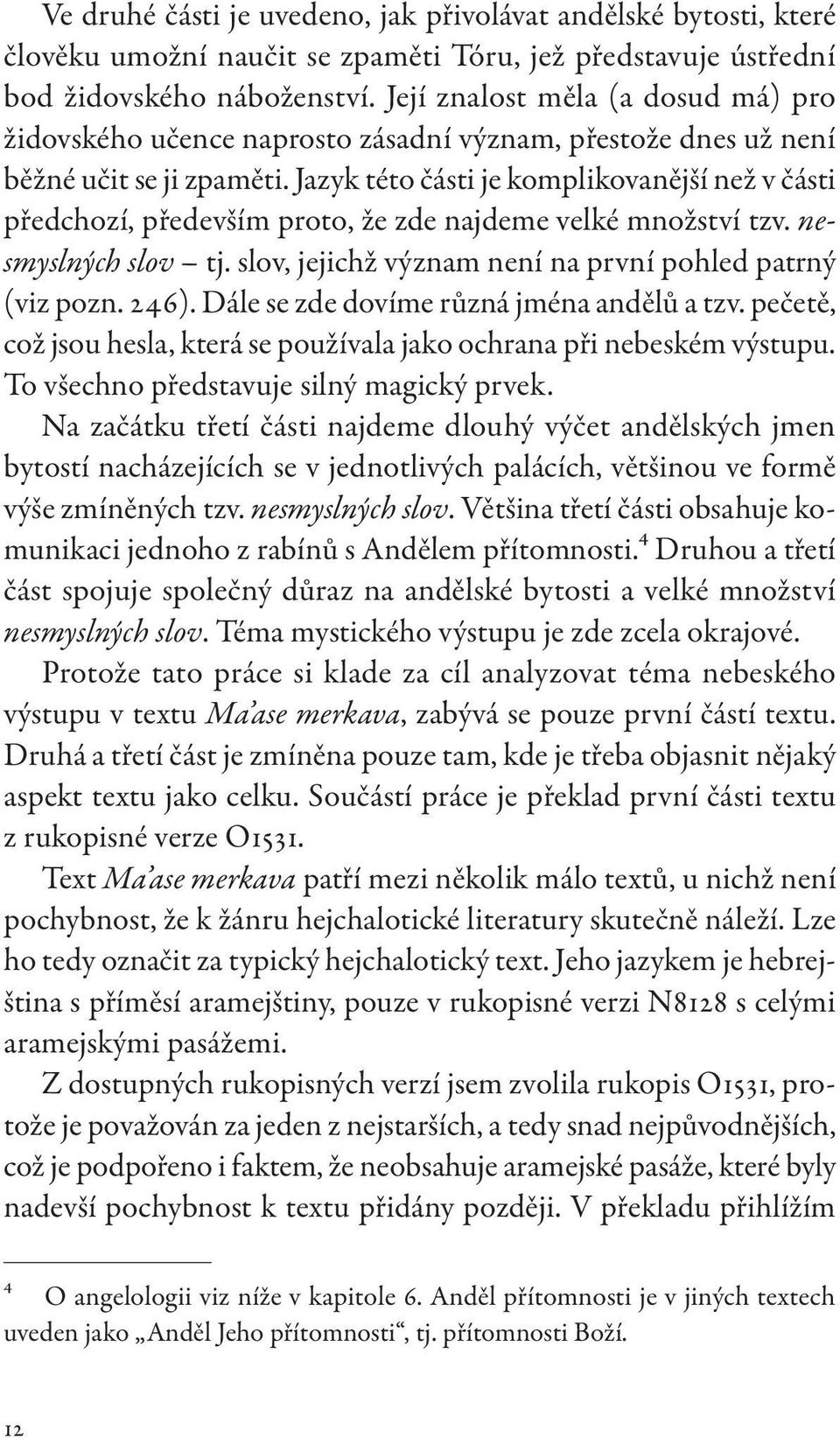 Jazyk této části je komplikovanější než v části předchozí, především proto, že zde najdeme velké množství tzv. nesmyslných slov tj. slov, jejichž význam není na první pohled patrný (viz pozn. 246).