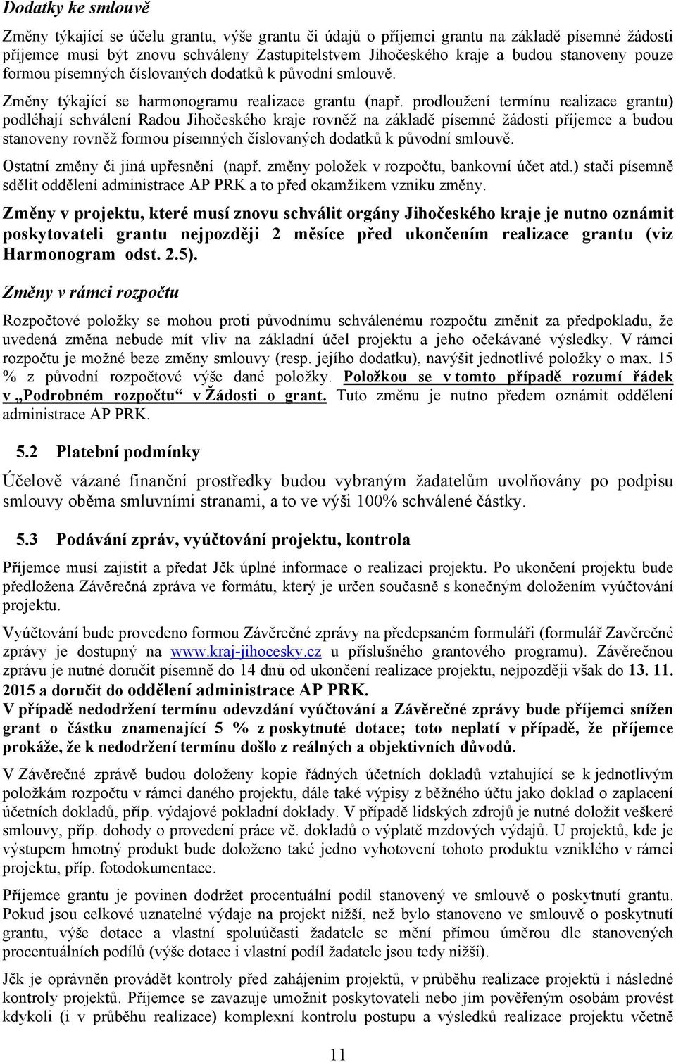 prodloužení termínu realizace grantu) podléhají schválení Radou Jihočeského kraje rovněž na základě písemné žádosti příjemce a budou stanoveny rovněž formou písemných číslovaných dodatků k původní