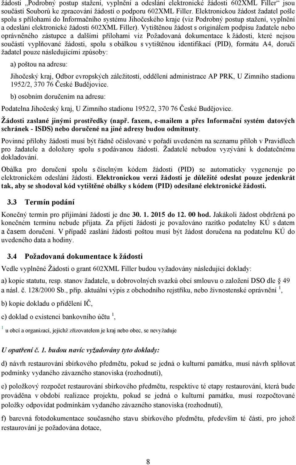 Vytištěnou žádost s originálem podpisu žadatele nebo oprávněného zástupce a dalšími přílohami viz Požadovaná dokumentace k žádosti, které nejsou součástí vyplňované žádosti, spolu s obálkou s