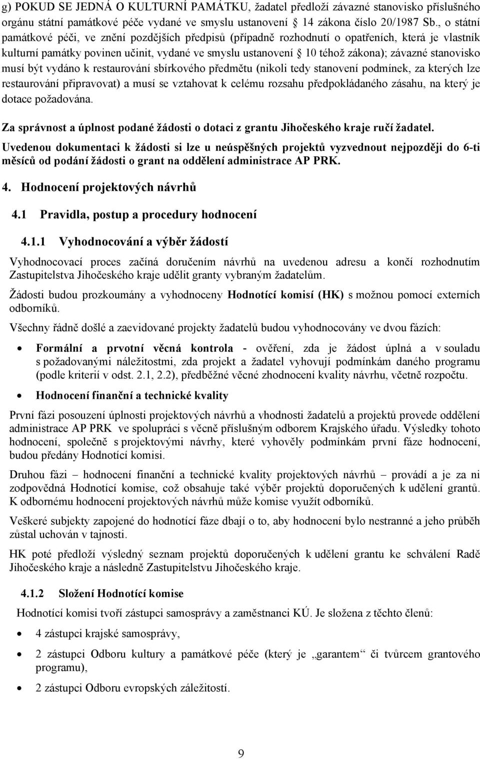 stanovisko musí být vydáno k restaurování sbírkového předmětu (nikoli tedy stanovení podmínek, za kterých lze restaurování připravovat) a musí se vztahovat k celému rozsahu předpokládaného zásahu, na