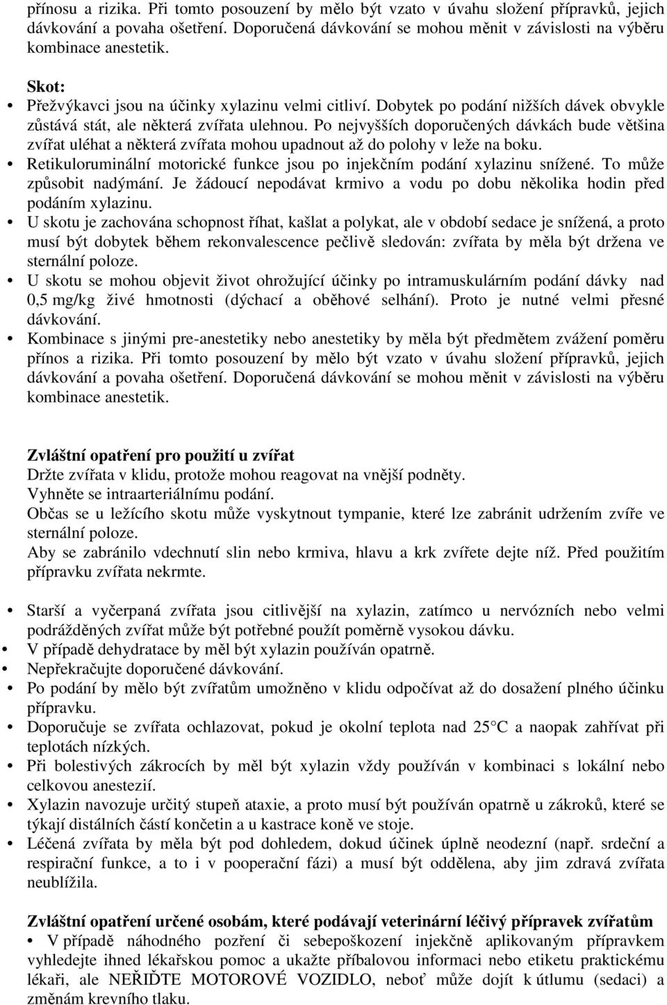 Po nejvyšších doporučených dávkách bude většina zvířat uléhat a některá zvířata mohou upadnout až do polohy v leže na boku.