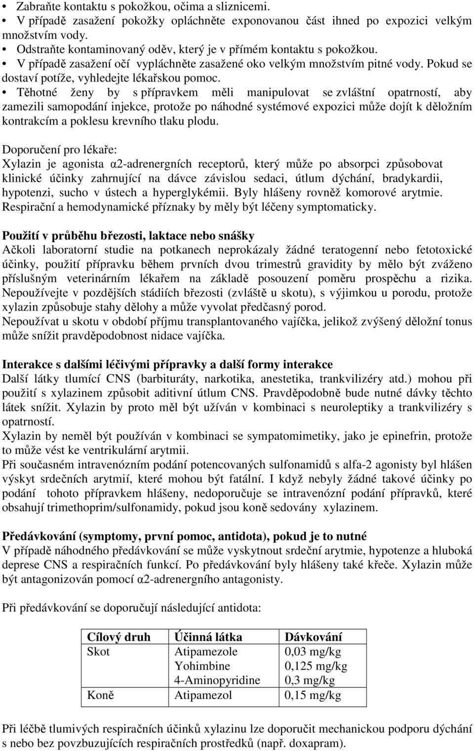 Těhotné ženy by s přípravkem měli manipulovat se zvláštní opatrností, aby zamezili samopodání injekce, protože po náhodné systémové expozici může dojít k děložním kontrakcím a poklesu krevního tlaku