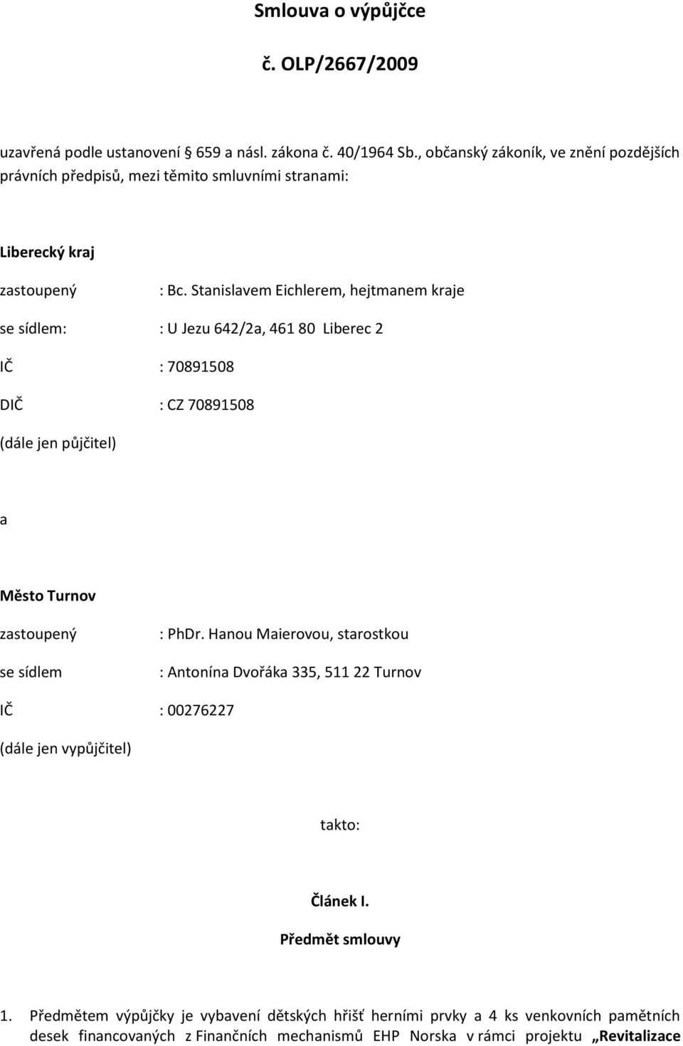 Stanislavem Eichlerem, hejtmanem kraje se sídlem: : U Jezu 642/2a, 461 80 Liberec 2 IČ : 70891508 DIČ : CZ 70891508 (dále jen půjčitel) a Město Turnov zastoupený se sídlem :
