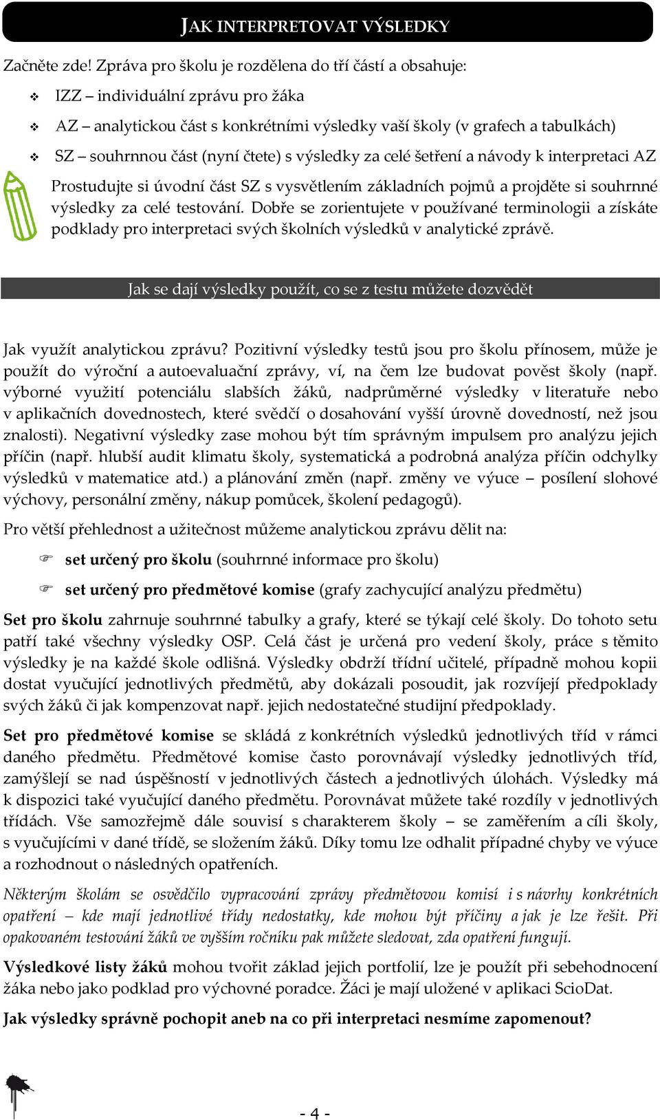 výsledky za celé šetření a návody k interpretaci AZ Prostudujte si úvodní část SZ s vysvětlením základních pojmů a projděte si souhrnné výsledky za celé testování.