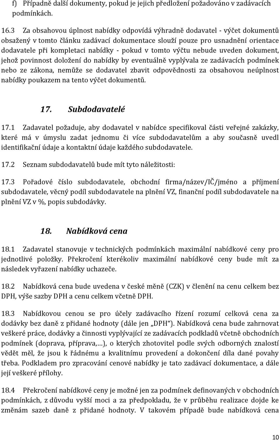 pokud v tomto výčtu nebude uveden dokument, jehož povinnost doložení do nabídky by eventuálně vyplývala ze zadávacích podmínek nebo ze zákona, nemůže se dodavatel zbavit odpovědnosti za obsahovou