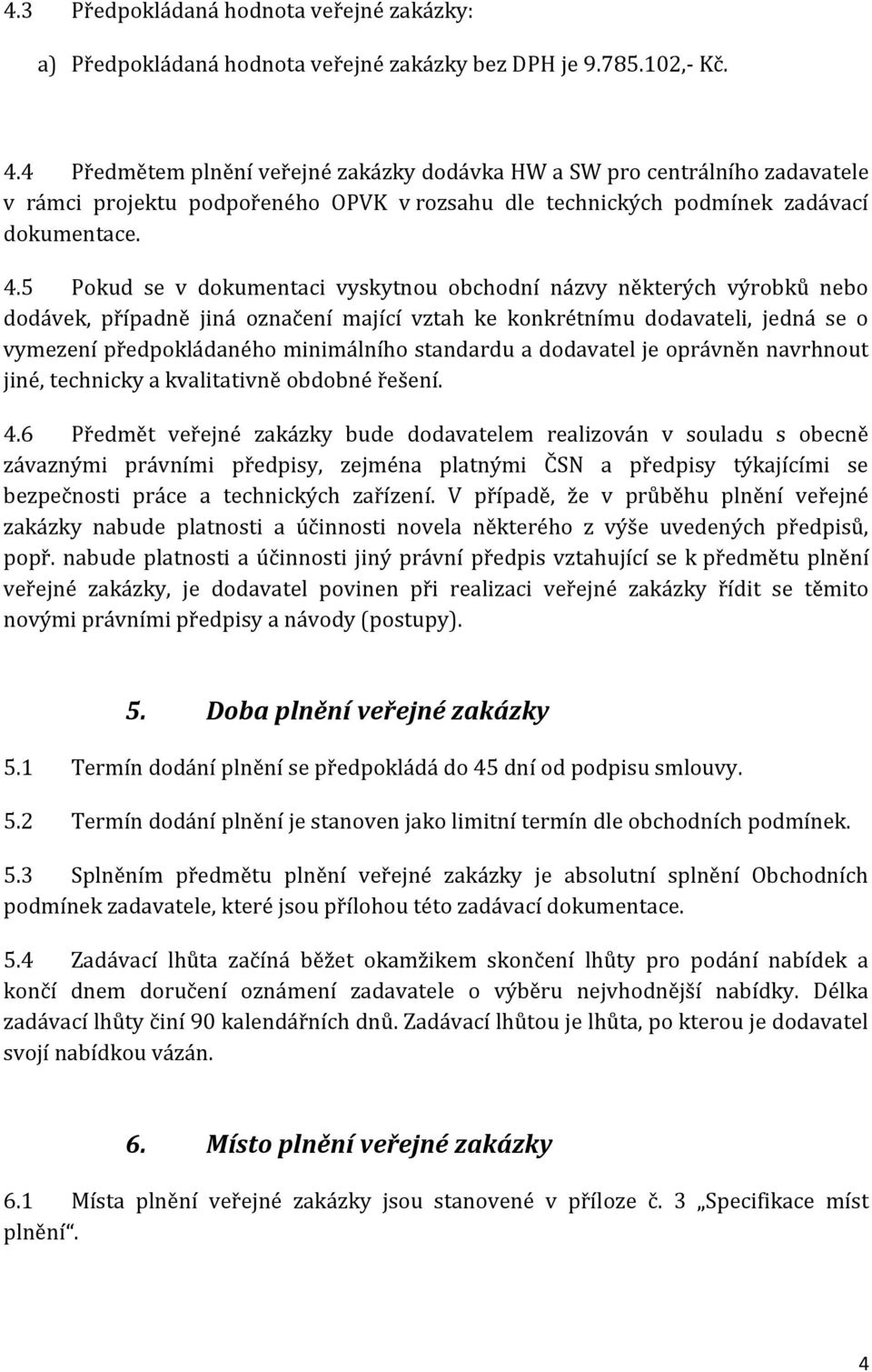 5 Pokud se v dokumentaci vyskytnou obchodní názvy některých výrobků nebo dodávek, případně jiná označení mající vztah ke konkrétnímu dodavateli, jedná se o vymezení předpokládaného minimálního