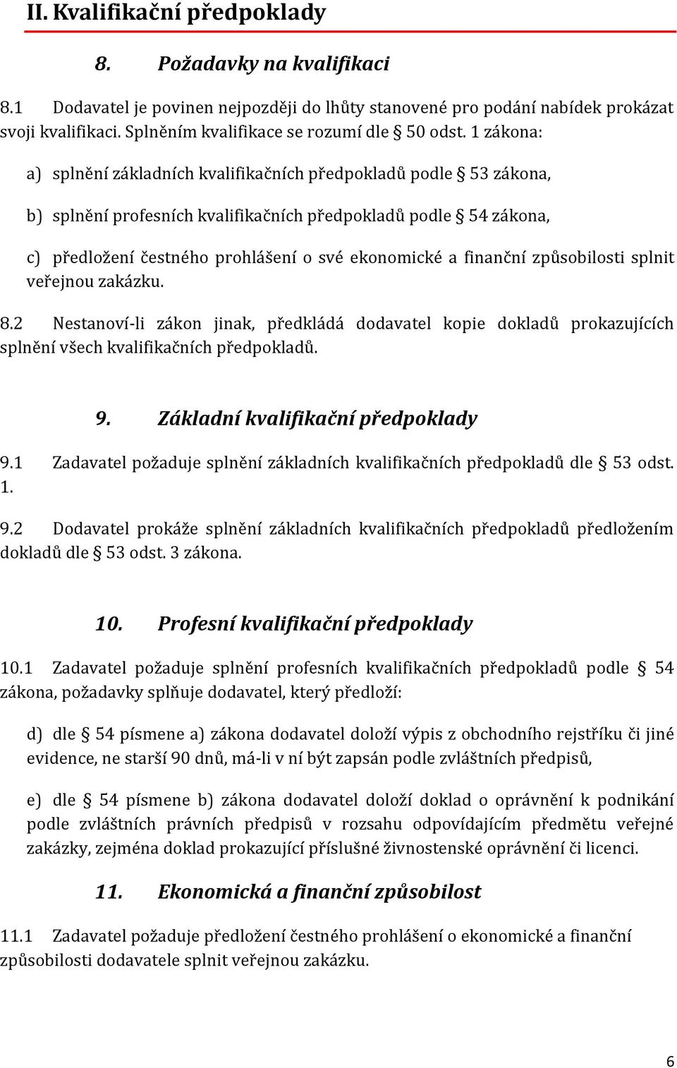 1 zákona: a) splnění základních kvalifikačních předpokladů podle 53 zákona, b) splnění profesních kvalifikačních předpokladů podle 54 zákona, c) předložení čestného prohlášení o své ekonomické a