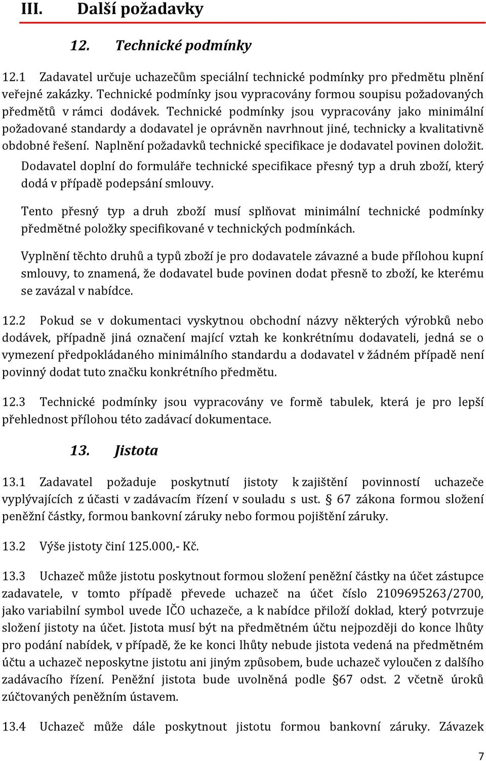 Technické podmínky jsou vypracovány jako minimální požadované standardy a dodavatel je oprávněn navrhnout jiné, technicky a kvalitativně obdobné řešení.