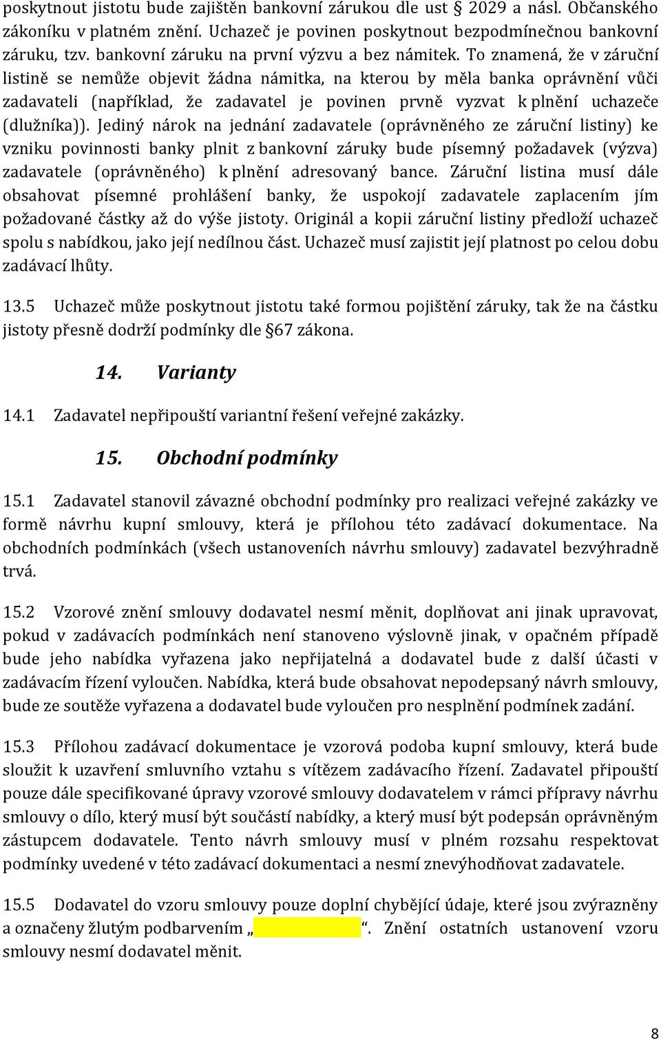 To znamená, že v záruční listině se nemůže objevit žádna námitka, na kterou by měla banka oprávnění vůči zadavateli (například, že zadavatel je povinen prvně vyzvat k plnění uchazeče (dlužníka)).