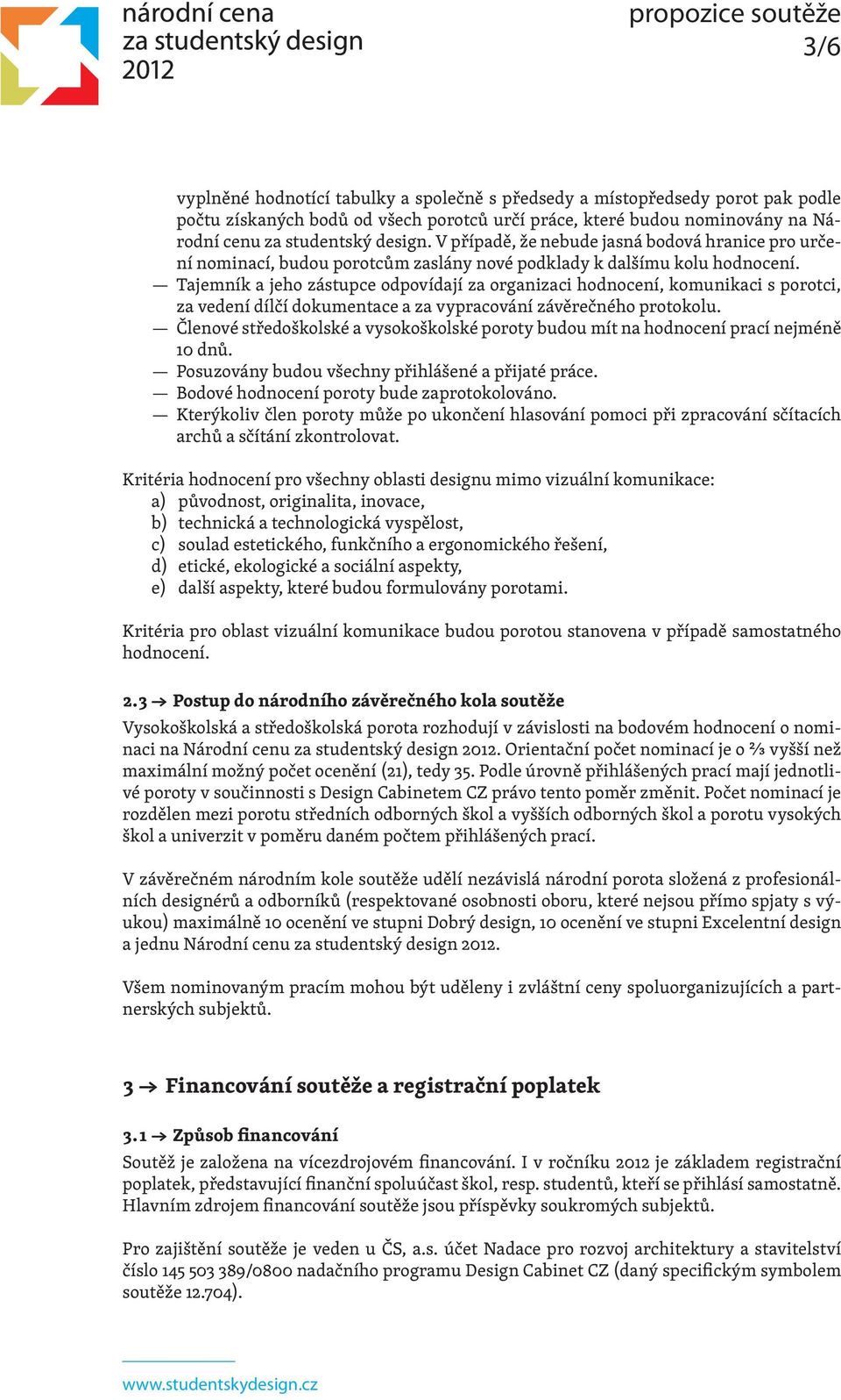 Tajemník a jeho zástupce odpovídají za organizaci hodnocení, komunikaci s porotci, za vedení dílčí dokumentace a za vypracování závěrečného protokolu.