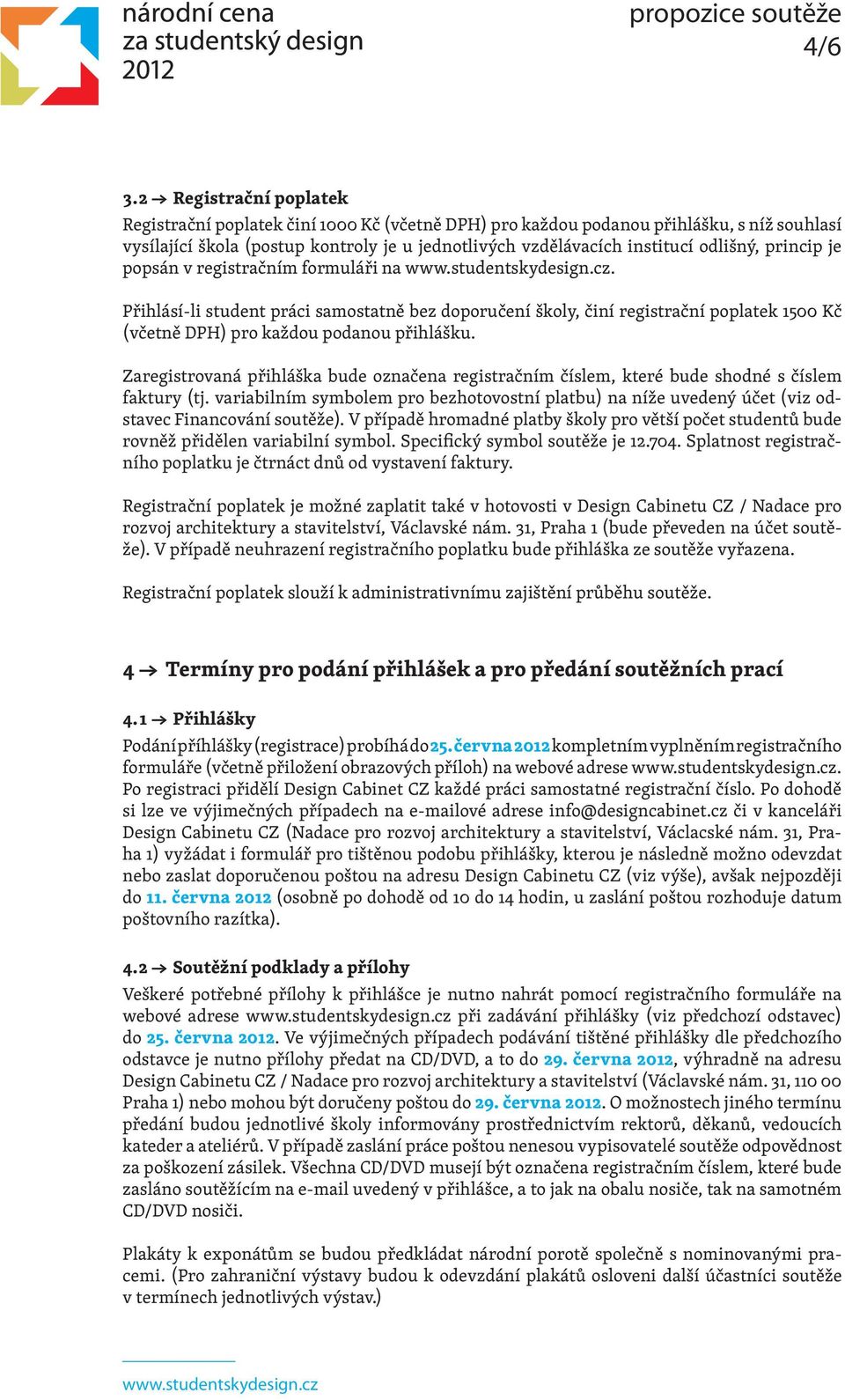 princip je popsán v registračním formuláři na. Přihlásí-li student práci samostatně bez doporučení školy, činí registrační poplatek 1500 Kč (včetně DPH) pro každou podanou přihlášku.