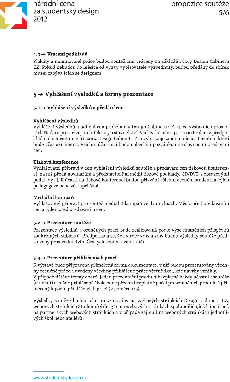 1 Vyhlášení výsledků a předání cen Vyhlášení výsledků Vyhlášení výsledků a udílení cen proběhne v Design Cabinetu CZ, tj.