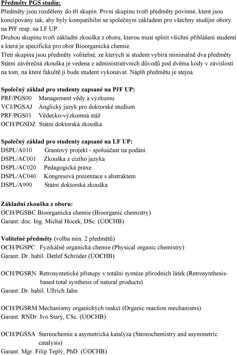 Druhou skupinu tvoří základní zkouška z oboru, kterou musí splnit všichni přihlášení studenti a která je specifická pro obor Bioorganická chemie.