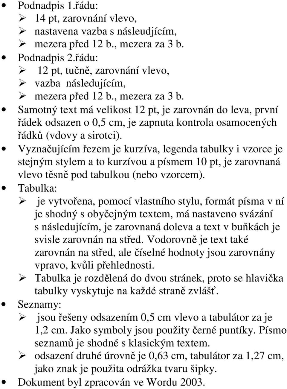 Vyznaujícím ezem je kurzíva, legenda tabulky i vzorce je stejným stylem a to kurzívou a písmem 10 pt, je zarovnaná vlevo tsn pod tabulkou (nebo vzorcem).