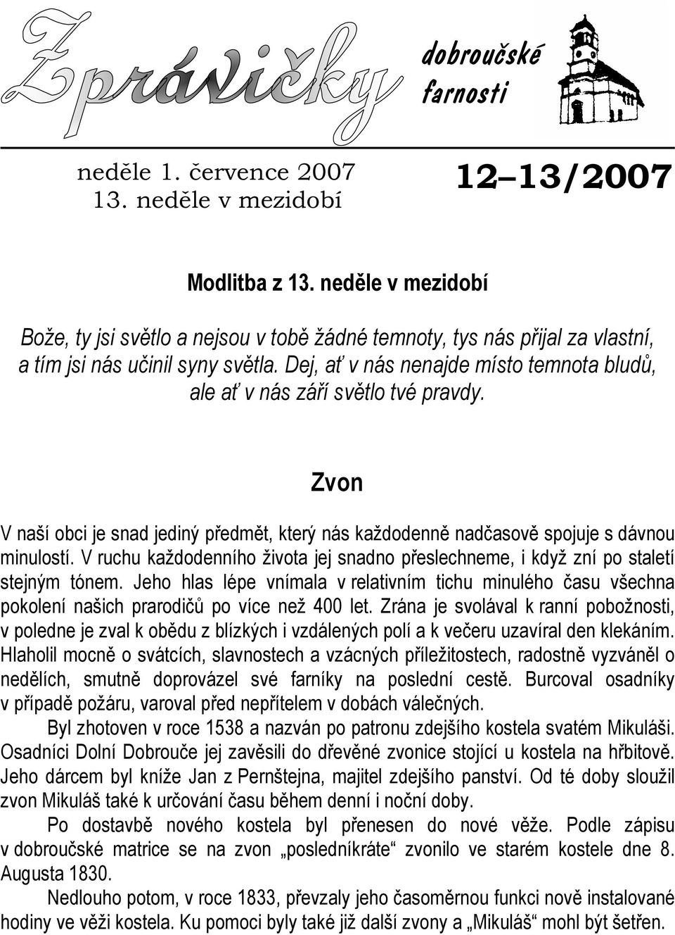 Dej, ať v nás nenajde místo temnota bludů, ale ať v nás září světlo tvé pravdy. Zvon V naší obci je snad jediný předmět, který nás každodenně nadčasově spojuje s dávnou minulostí.