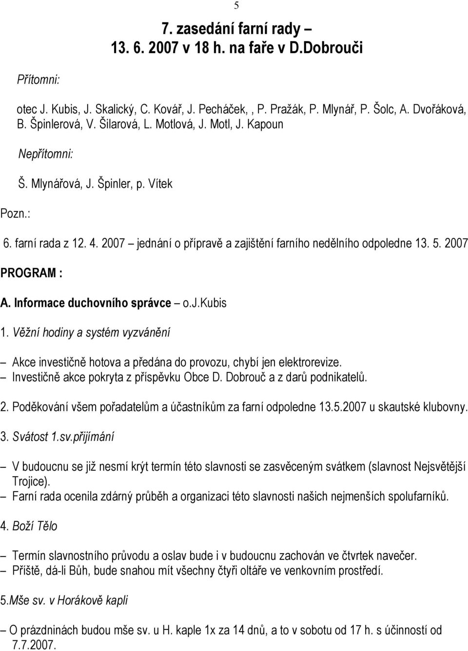 2007 PROGRAM : A. Informace duchovního správce o.j.kubis 1. Věžní hodiny a systém vyzvánění Akce investičně hotova a předána do provozu, chybí jen elektrorevize.