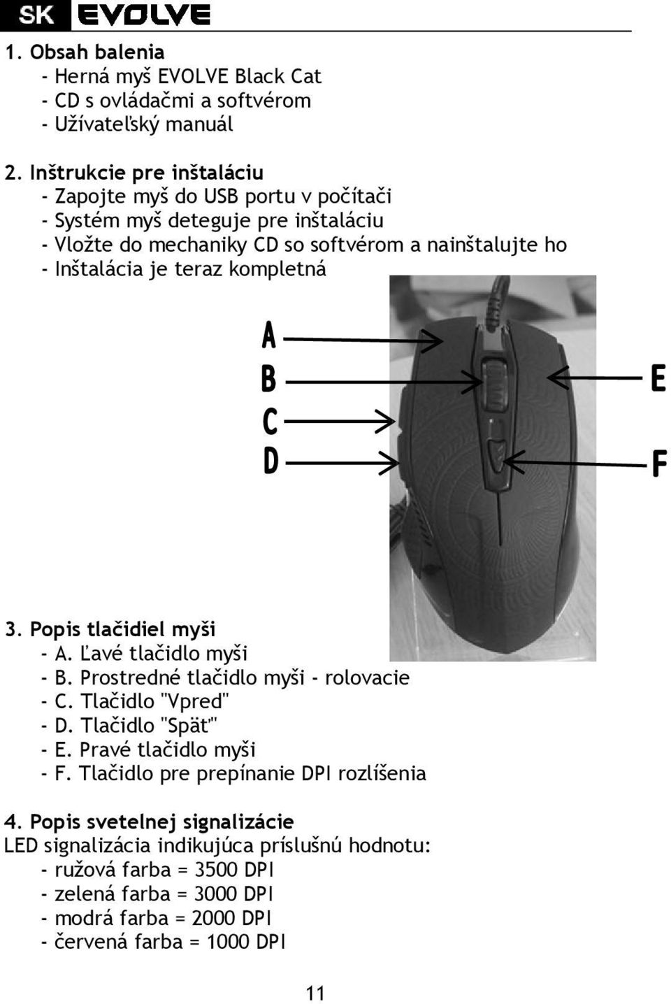 Inštalácia je teraz kompletná 3. Popis tlačidiel myši - A. Ľavé tlačidlo myši - B. Prostredné tlačidlo myši - rolovacie - C. Tlačidlo "Vpred" - D. Tlačidlo "Späť" - E.