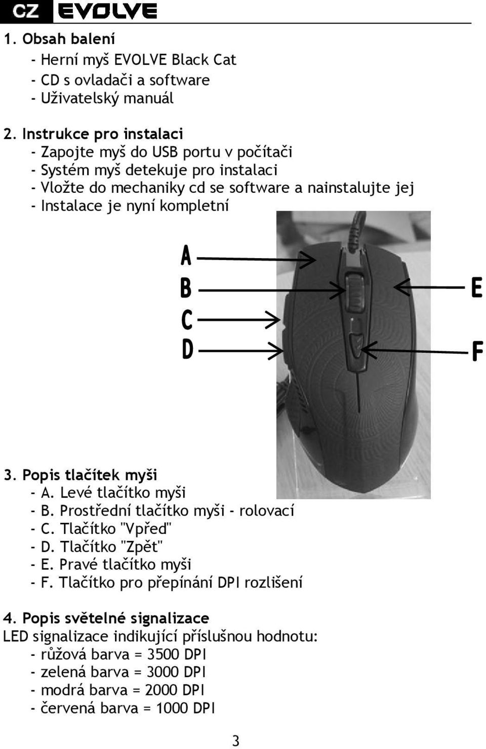 Instalace je nyní kompletní 3. Popis tlačítek myši - A. Levé tlačítko myši - B. Prostřední tlačítko myši - rolovací - C. Tlačítko "Vpřed" - D. Tlačítko "Zpět" - E.