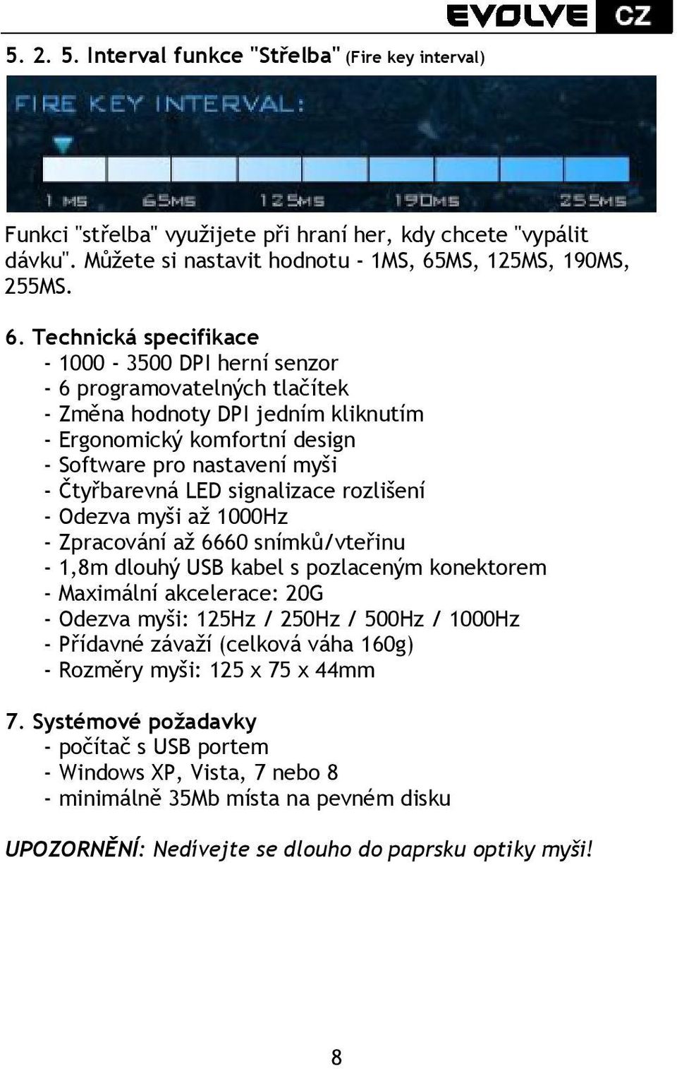 Technická specifikace - 1000-3500 DPI herní senzor - 6 programovatelných tlačítek - Změna hodnoty DPI jedním kliknutím - Ergonomický komfortní design - Software pro nastavení myši - Čtyřbarevná LED