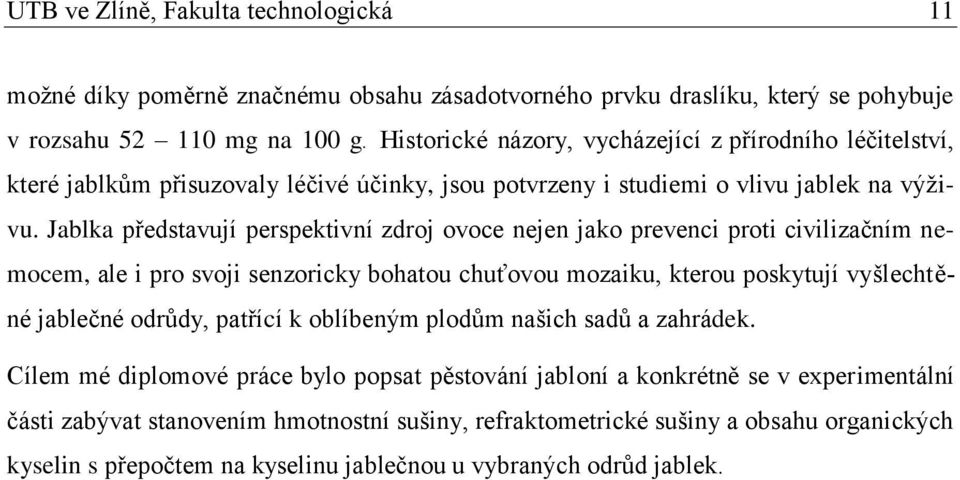 Jablka představují perspektivní zdroj ovoce nejen jako prevenci proti civilizačním nemocem, ale i pro svoji senzoricky bohatou chuťovou mozaiku, kterou poskytují vyšlechtěné jablečné odrůdy,